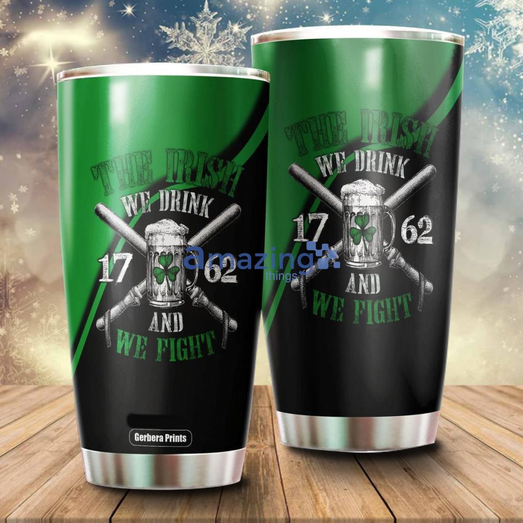 The Irish We Drink And We Fight St Patrick's Day Tumbler Cup - The Irish We Drink And We Fight St Patrick's Day Tumbler Cup