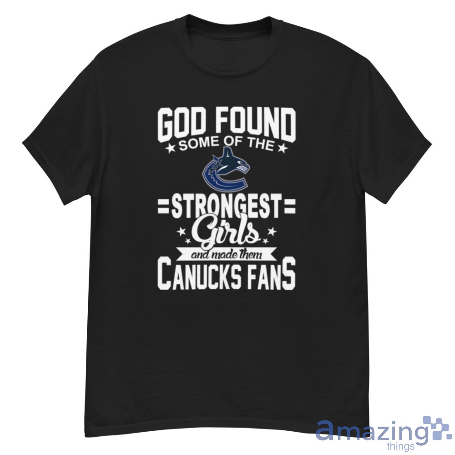 Vancouver Canucks NHL Football God Found Some Of The Strongest Girls Adoring Fans T Shirt - G500 Men’s Classic T-Shirt