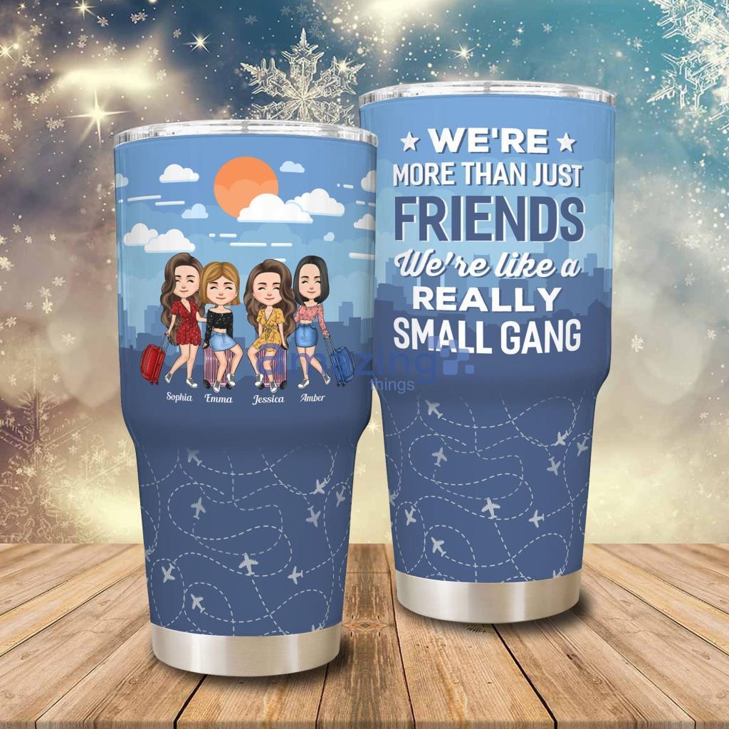 We’re Like A Really Small Gang Personalized Tumbler - We’re Like A Really Small Gang - Personalized 30oz Tumbler - Birthday, Loving Gift For Besties, Friends, Soul Sisters, BFFs_4726
