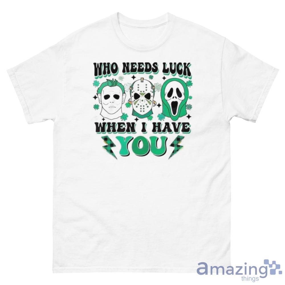 Who Needs Luck When I Have You Horror Movie Characters Green Irish Shirt - 500 Men’s Classic Tee Gildan