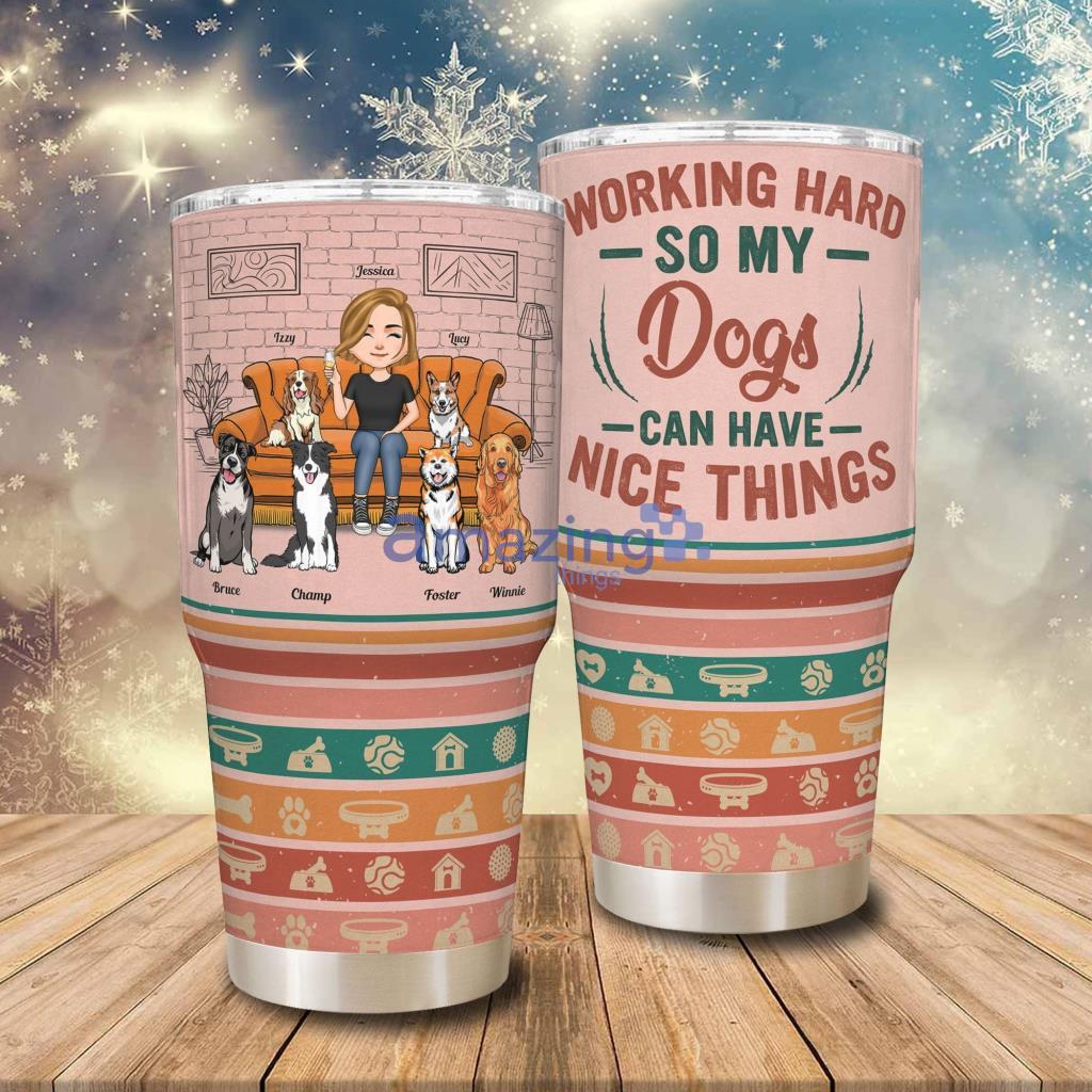 Working Hard So My Dogs Can Have Nice Things Personalized Tumbler - Working Hard So My Dogs Can Have Nice Things - Personalized 30oz Tumbler - Birthday, Loving Gift For Dog Mom, Dog Lover_2276