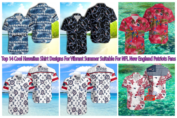 Top 14 Cool Hawaiian Shirt Designs For Vibrant Summer Suitable For NFL New England Patriots Fans