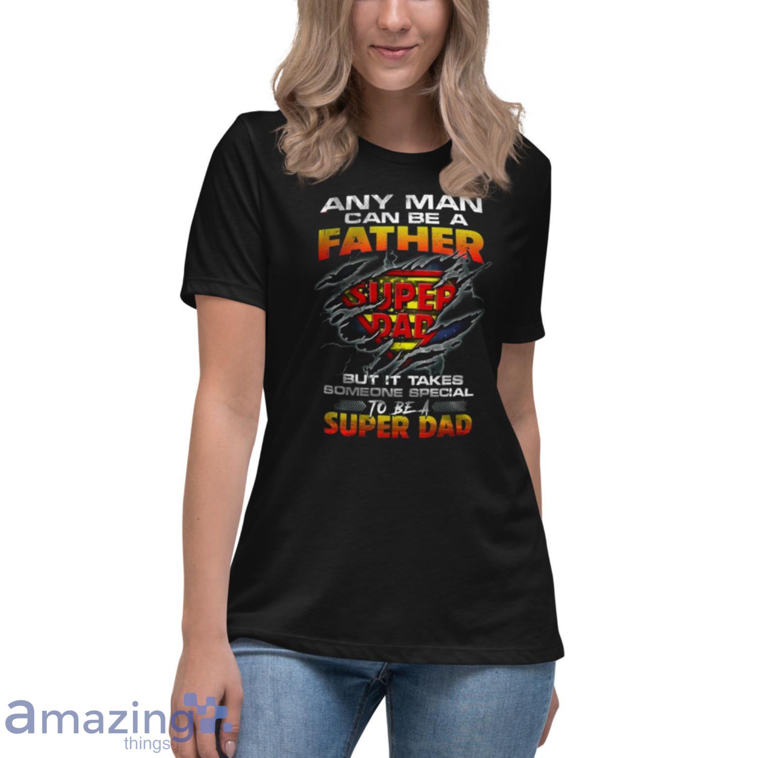 Any Man Can Be A Father Super Dad But It Takes Someone Special To Be A Super Dad Shirt image Any Man Can Be A Father Super Dad But It Takes Someone Special To Be A Super Dad Shirt - Womens Relaxed Short Sleeve Jersey Tee