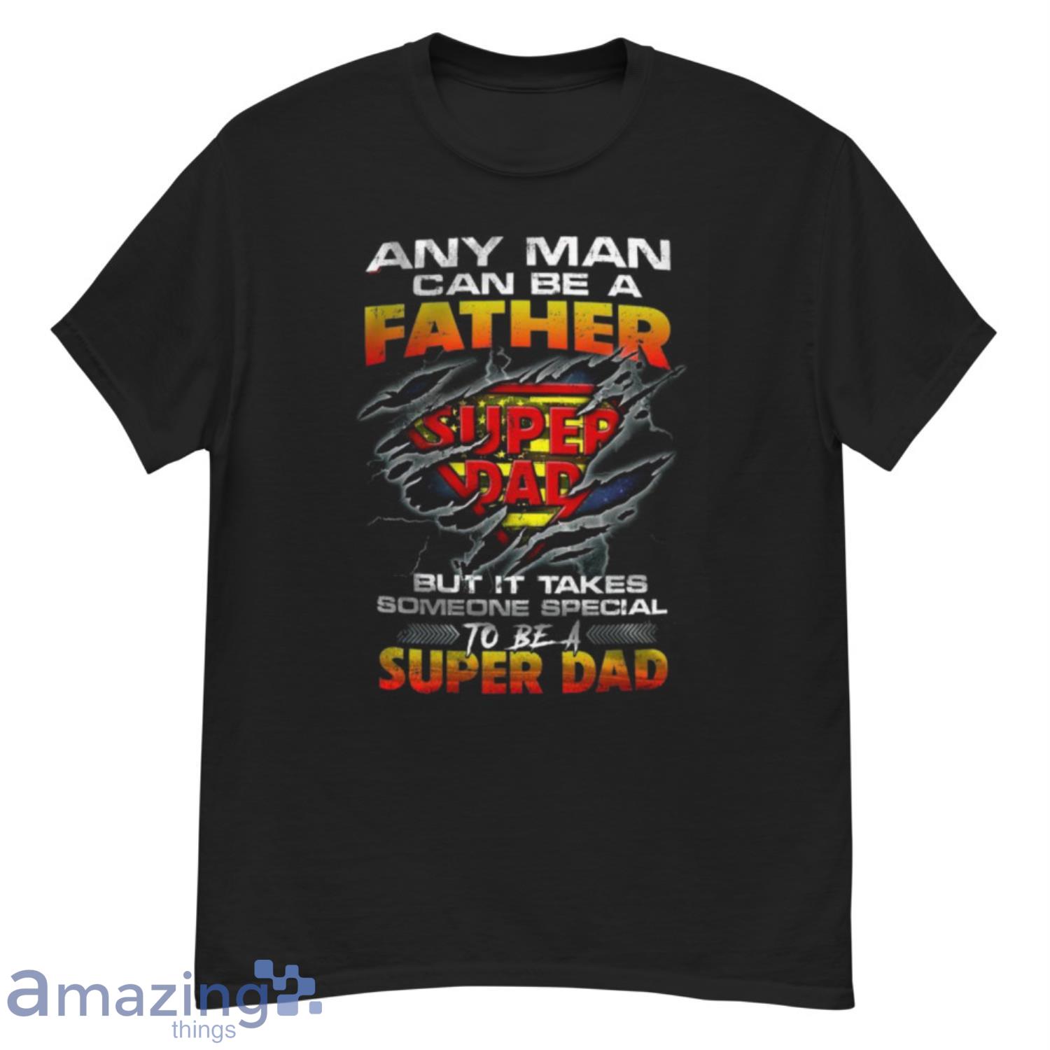 Any Man Can Be A Father Super Dad But It Takes Someone Special To Be A Super Dad Shirt - G500 Men’s Classic T-Shirt Any Man Can Be A Father Super Dad But It Takes Someone Special To Be A Super Dad Shirt - G500 Men’s Classic T-Shirt