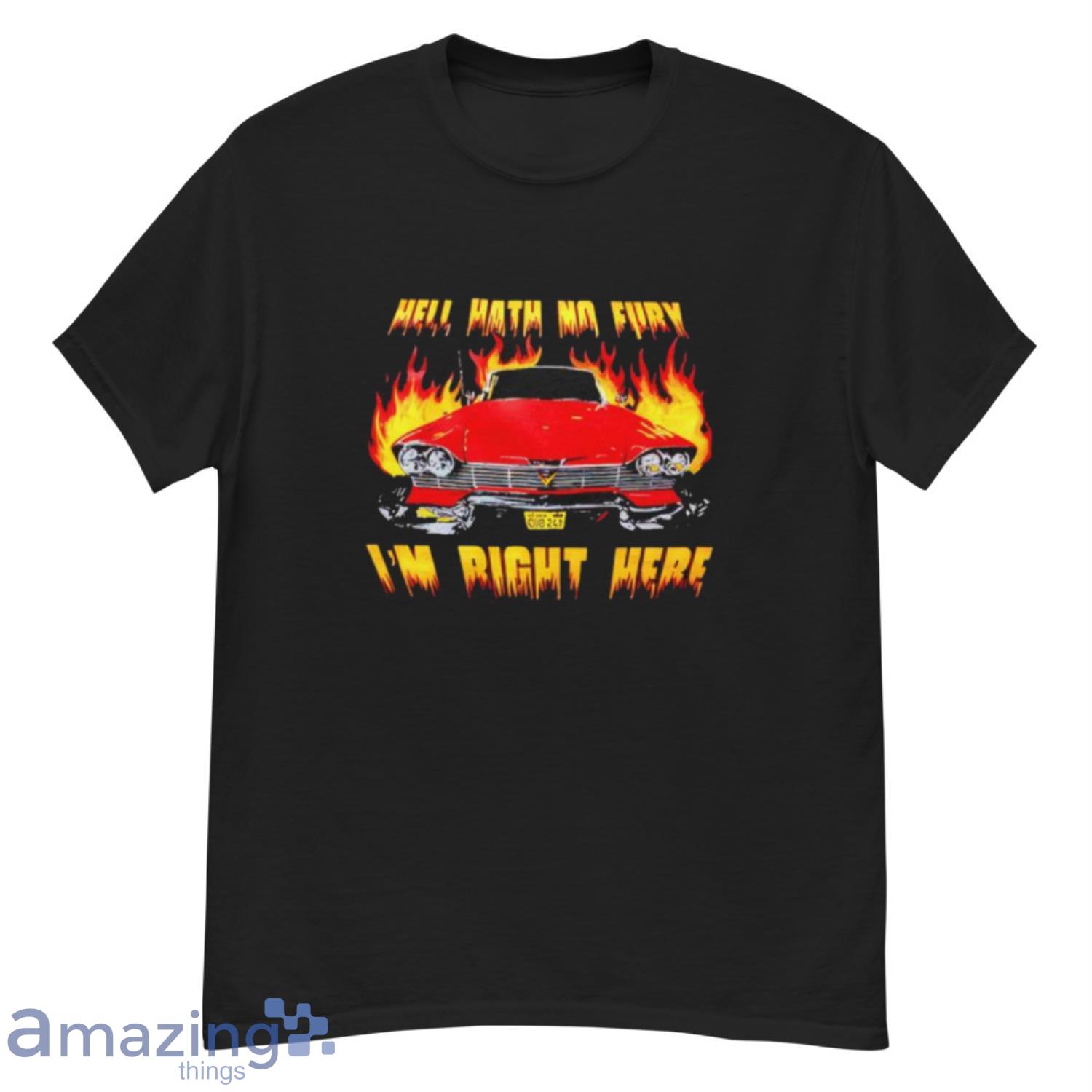 Awesome Hell Hath No Fury I’m Right Here Shirt - G500 Men’s Classic T-Shirt