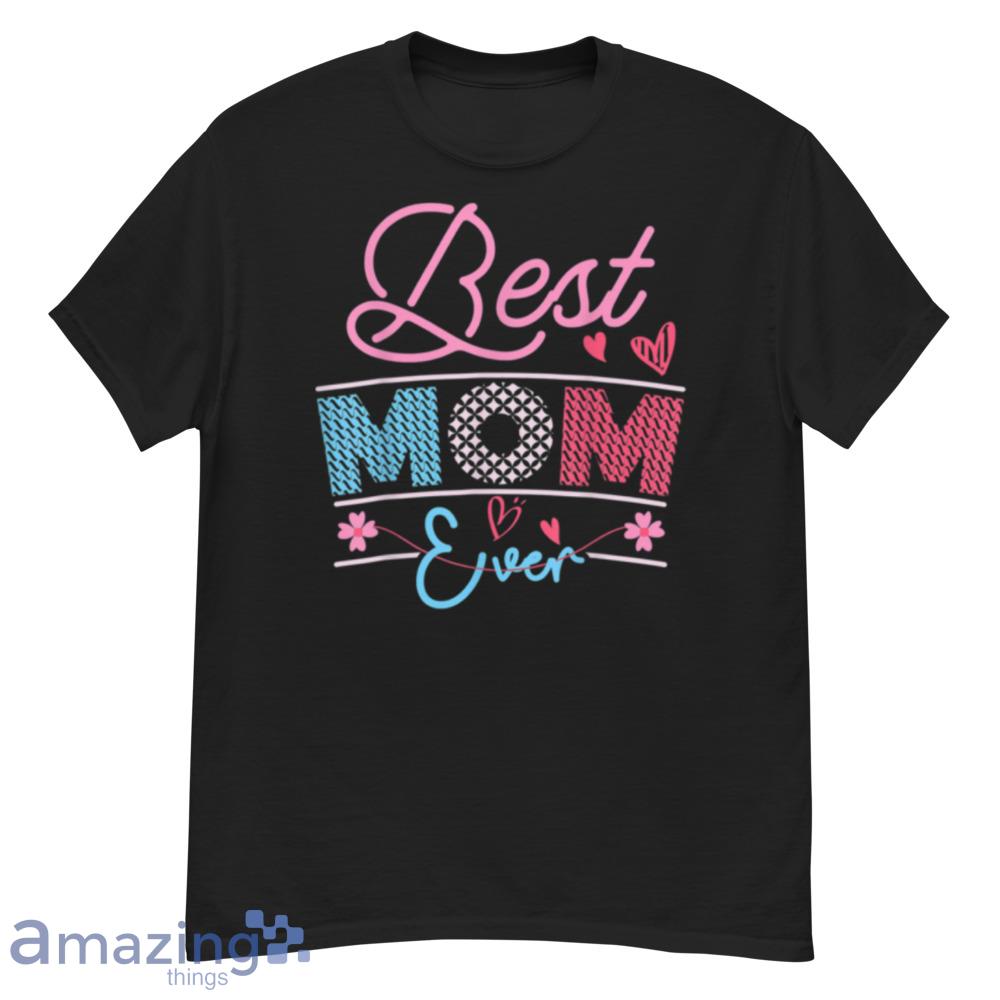 Best Mom Ever Happy Mother's Day Gifts T-Shirt - best-mom-ever-happy-mother's-day-gifts-t-shirt-1