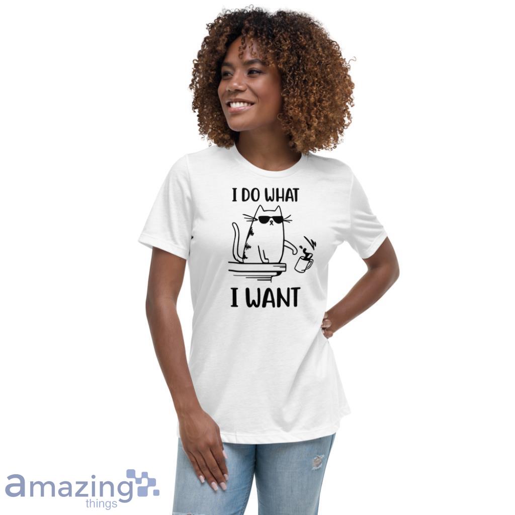 Cat Playing With Objects Tee I Do What I Want Shirt image Cat Playing With Objects Tee I Do What I Want Shirt - Womens Relaxed Short Sleeve Jersey Tee