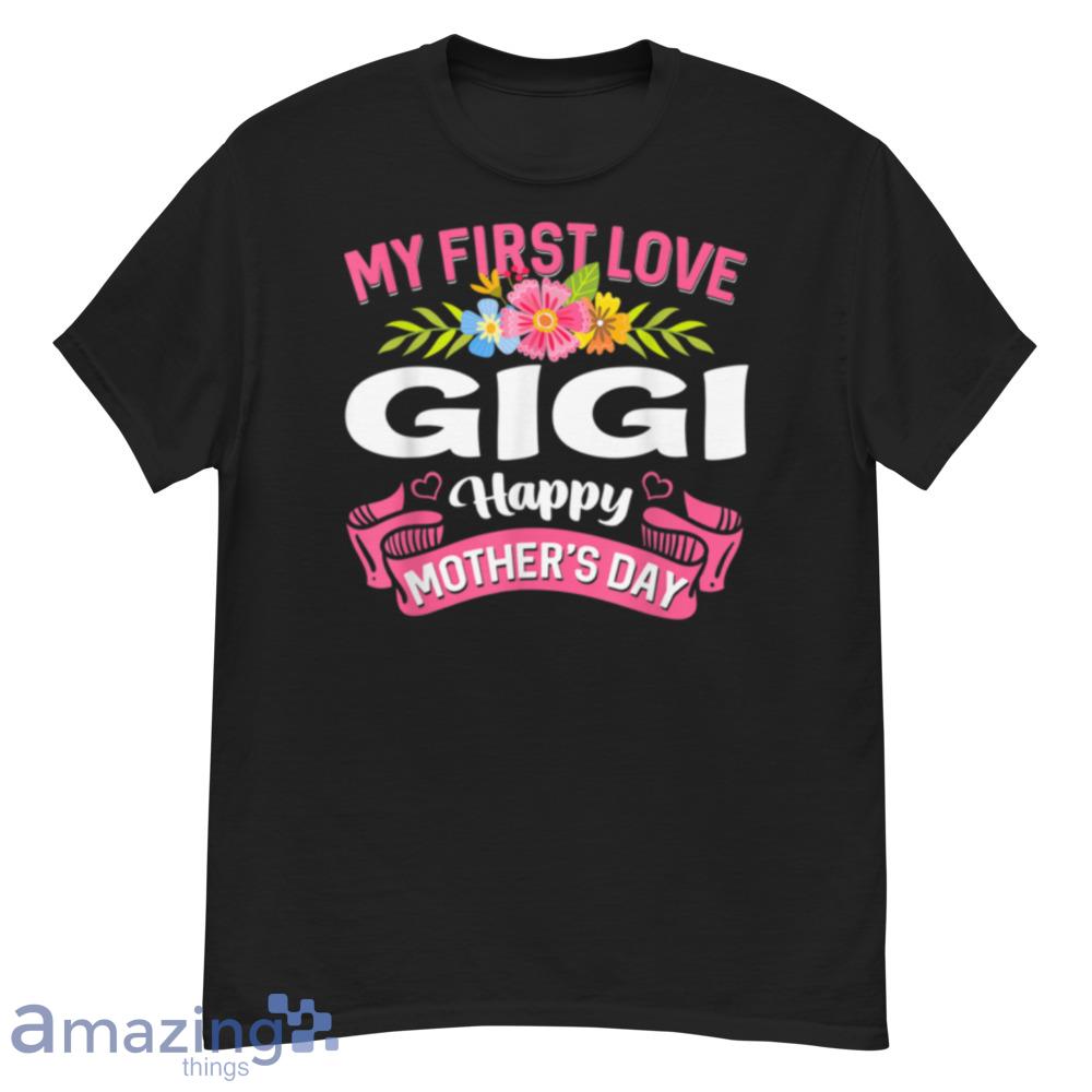 Cute Flowers My First Love Gigi Happy Mother's Day T Shirt image Cute Flowers My First Love Gigi Happy Mother's Day T-Shirt - cute-flowers-my-first-love-gigi-happy-mother's-day-t-shirt-1