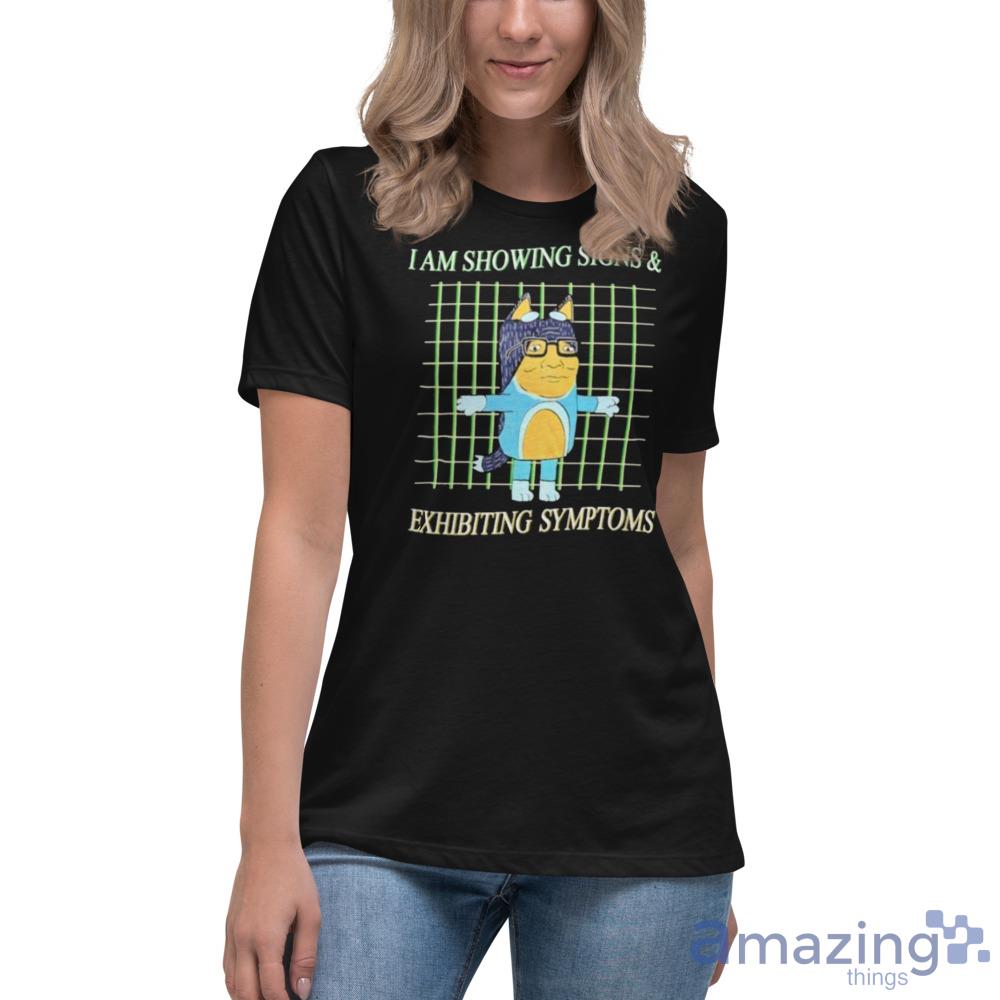 I Am Showing Signs And Exhibiting Symptoms Shirt For Men Women image I Am Showing Signs And Exhibiting Symptoms Shirt For Men Women - Womens Relaxed Short Sleeve Jersey Tee