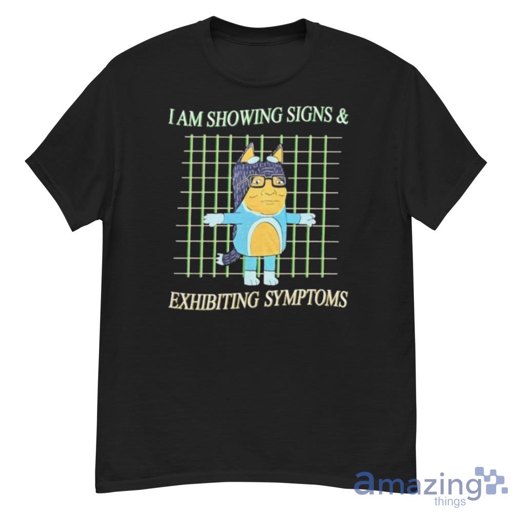 I Am Showing Signs And Exhibiting Symptoms Shirt For Men Women - G500 Men’s Classic T-Shirt