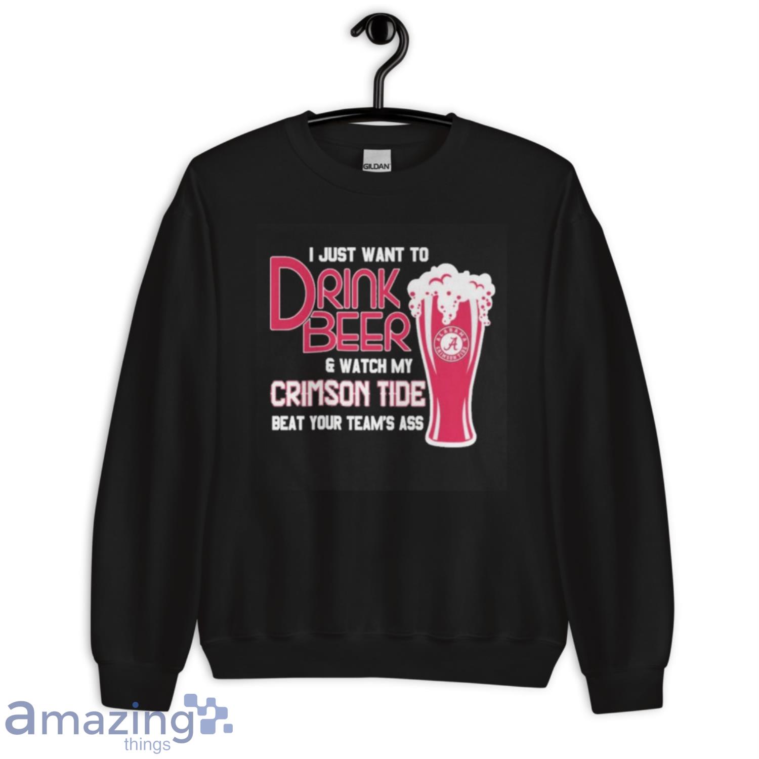 I Just Want To Drink Beer And Watch My Alabama Crimson Tide Beat Your Team’s Ass Shirt image I Just Want To Drink Beer And Watch My Alabama Crimson Tide Beat Your Team’s Ass Shirt - Unisex Crewneck Sweatshirt