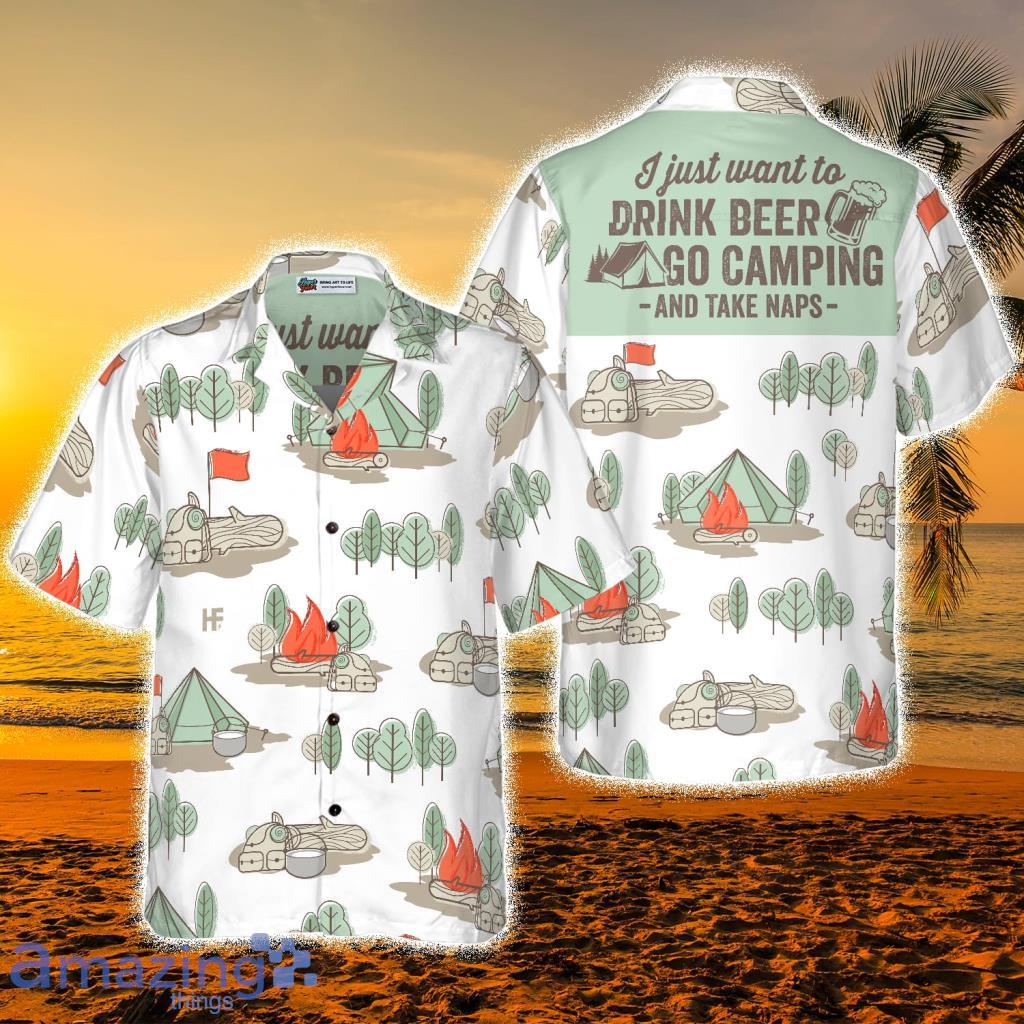 I Just Want To Drink Beer Go Camping And Take Naps Tropical Hawaiian Shirt - I Just Want To Drink Beer Go Camping And Take Naps Tropical Hawaiian Shirt