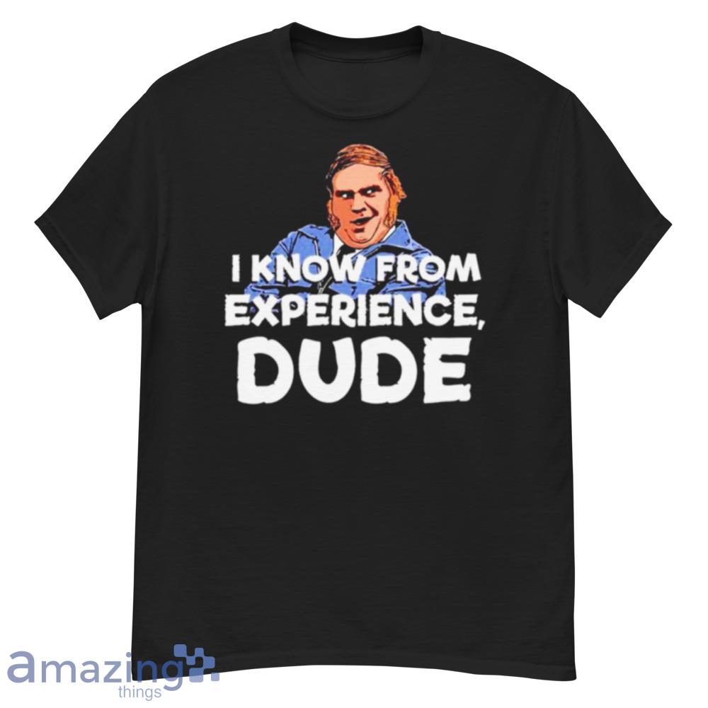I Know From Experience Dude Shirt - i-know-from-experience-dude-shirt-1
