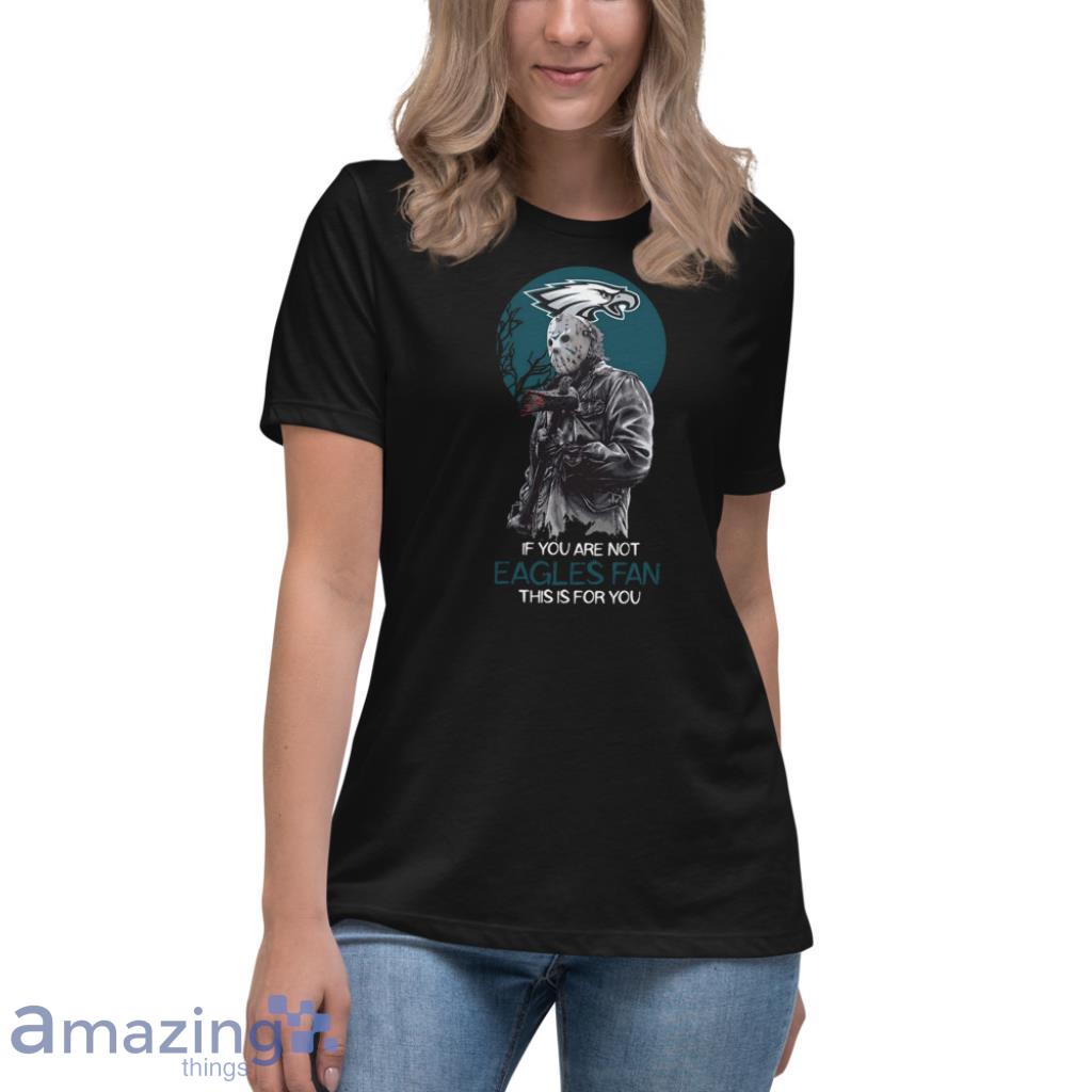 Jason Voorhees If You Are Not Philadelphia Eagles NFL Shirt image Jason Voorhees If You Are Not Philadelphia Eagles NFL Shirt - Womens Relaxed Short Sleeve Jersey Tee
