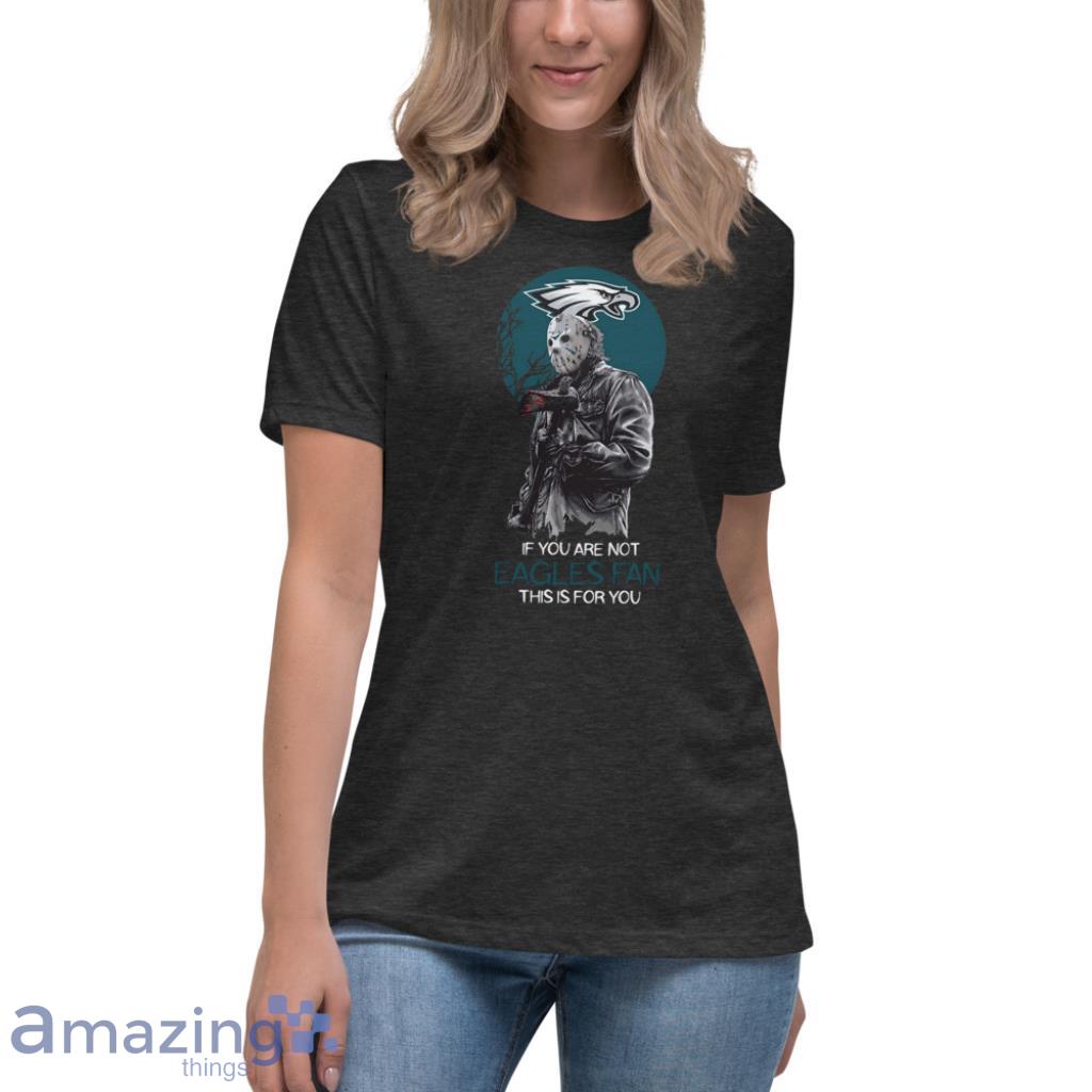 Jason Voorhees If You Are Not Philadelphia Eagles NFL Shirt image Jason Voorhees If You Are Not Philadelphia Eagles NFL Shirt - Womens Relaxed Short Sleeve Jersey Tee-1