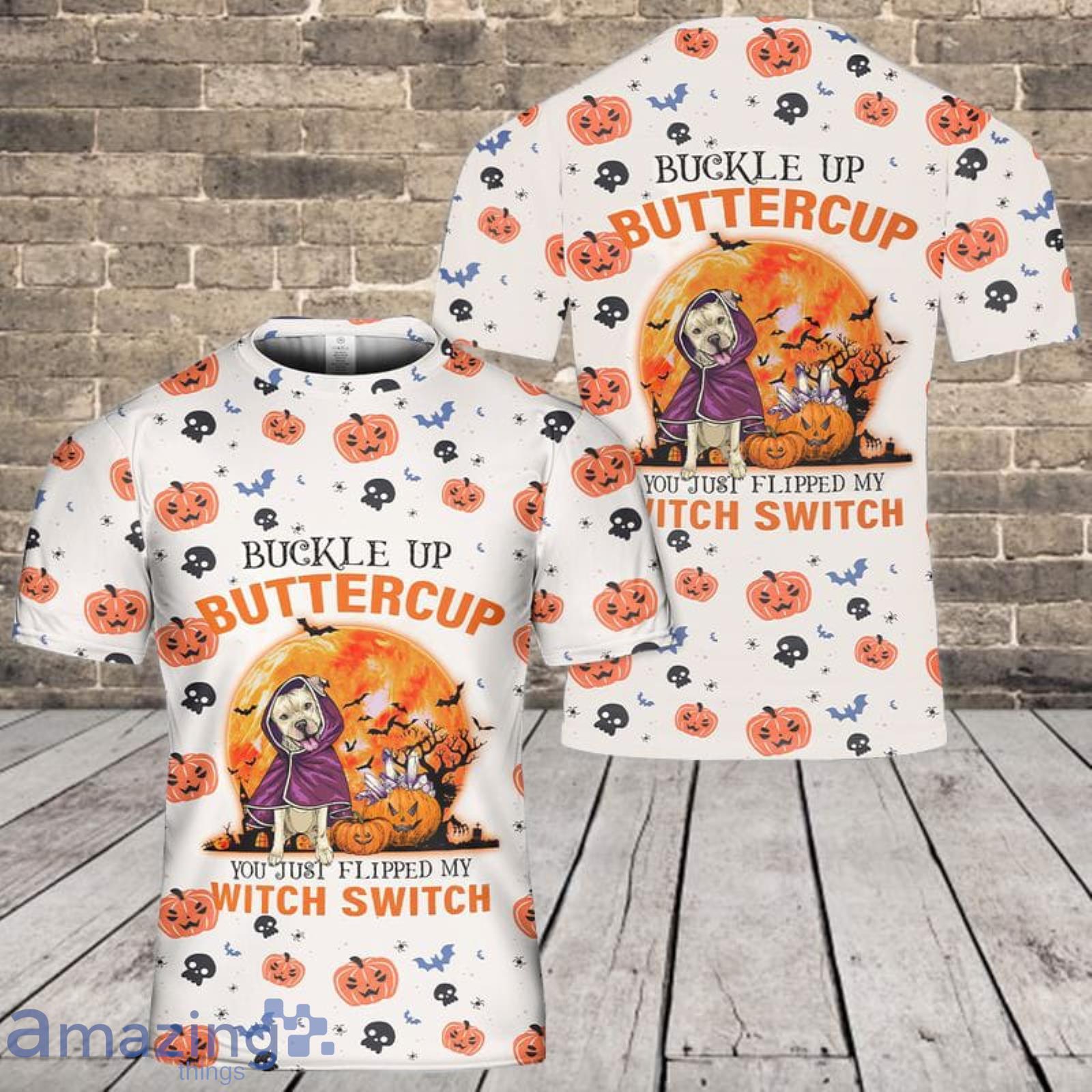 Pit Bull Terrier Dog Buckle Up Buttercup You Just Flipped My Witch Switch 3D T-Shirt Product Photo 1