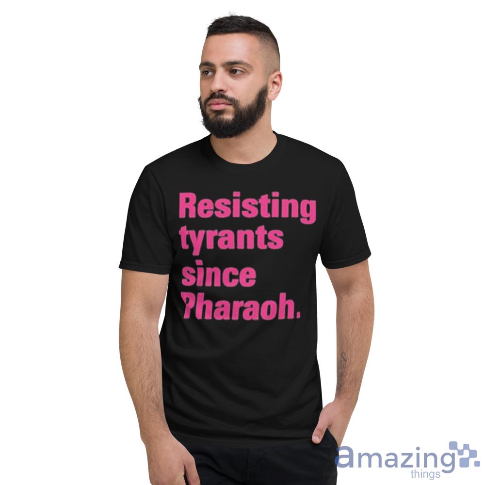 Resisting Tyrants Since Pharaoh 2023 Shirt For Men And Women image Resisting Tyrants Since Pharaoh 2023 Shirt For Men And Women - Short Sleeve T-Shirt