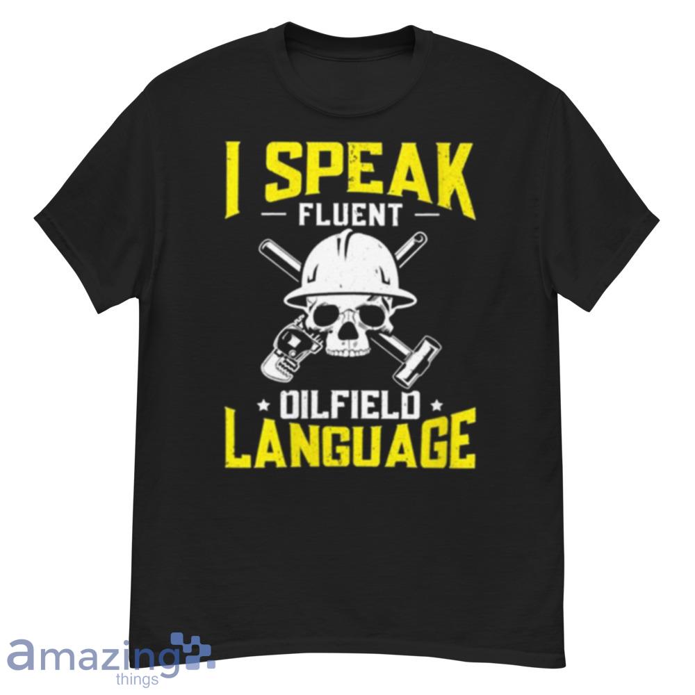 Skull I Speak Fluent Oilfield Language Shirt - skull-i-speak-fluent-oilfield-language-shirt-1