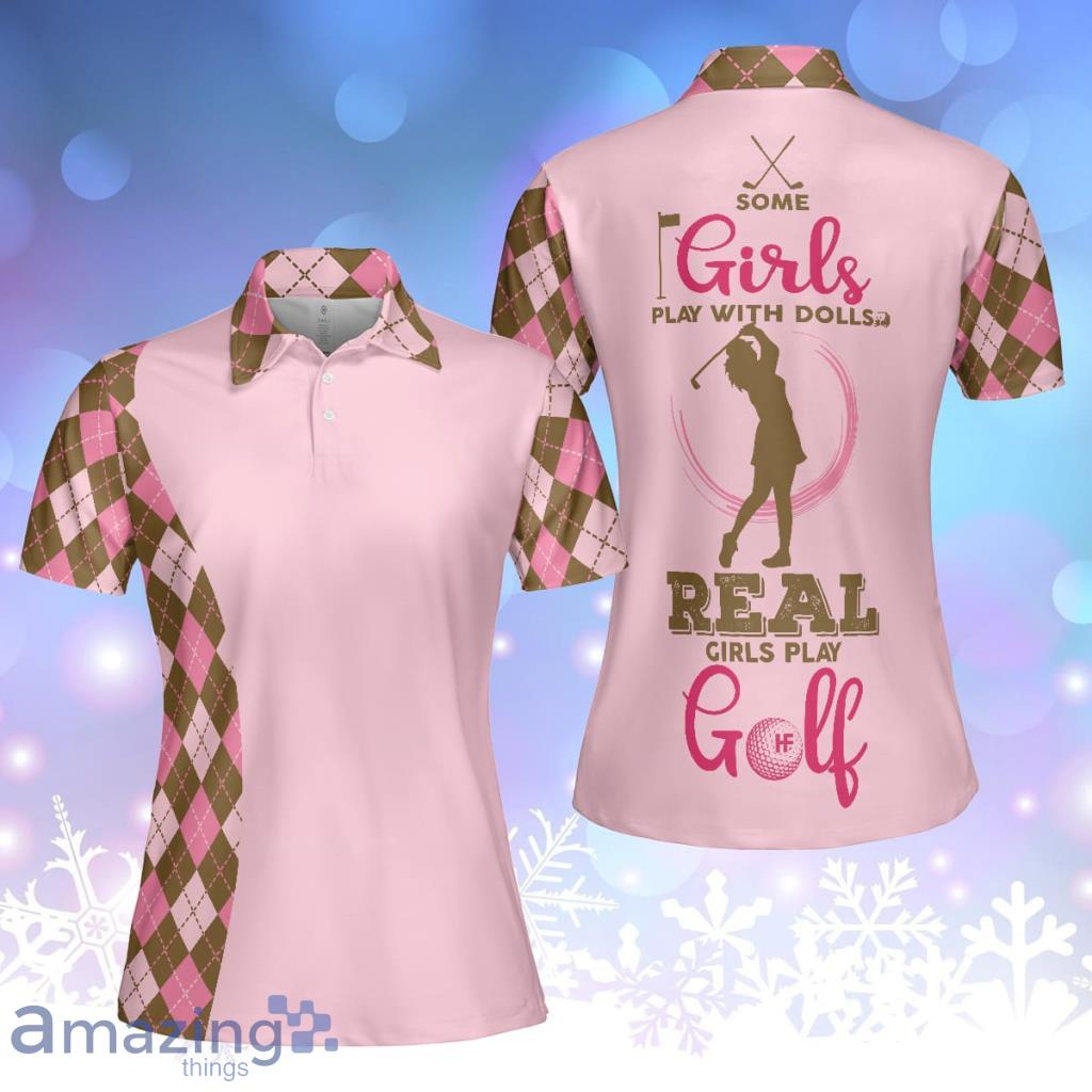 Some Girls Play With Dolls Real Girls Play Golf Polo Shirt For Women - Some Girls Play With Dolls Real Girls Play Golf Polo Shirt For Women