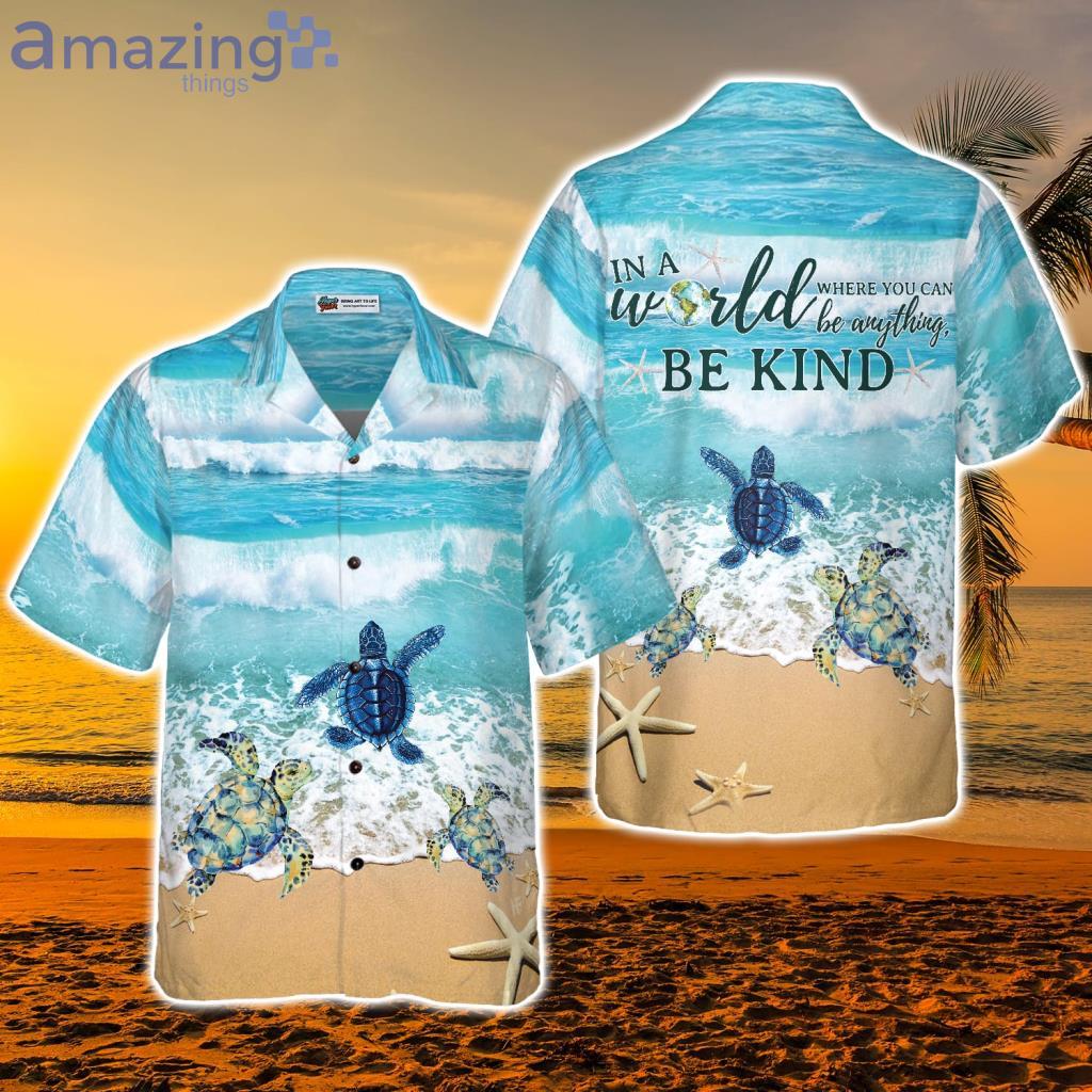 Turtle in a World Where You Can Be Anything Be Kind Hawaiian Shirt - Turtle in a World Where You Can Be Anything Be Kind Hawaiian Shirt