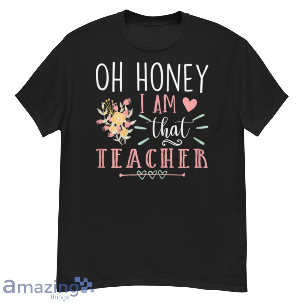 Womens Sarcastic Teacher Oh Honey I Am That Teacher Mother's Day T-Shirt - womens-sarcastic-teacher-oh-honey-i-am-that-teacher-mother's-day-t-shirt-1