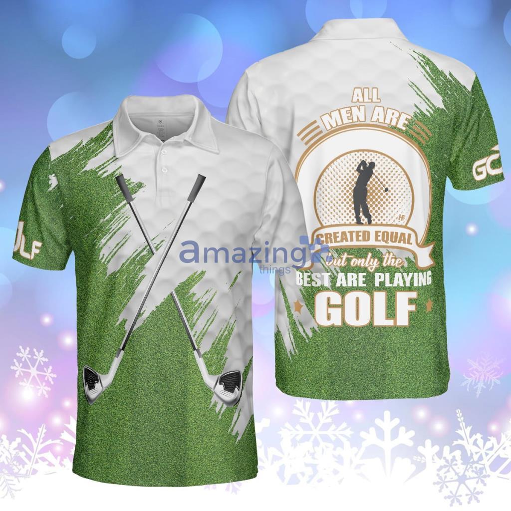 All Men Are Created Equal But Only The Best Playing Golf Polo Shirt - All Men Are Created Equal But Only The Best Playing Golf Polo Shirt