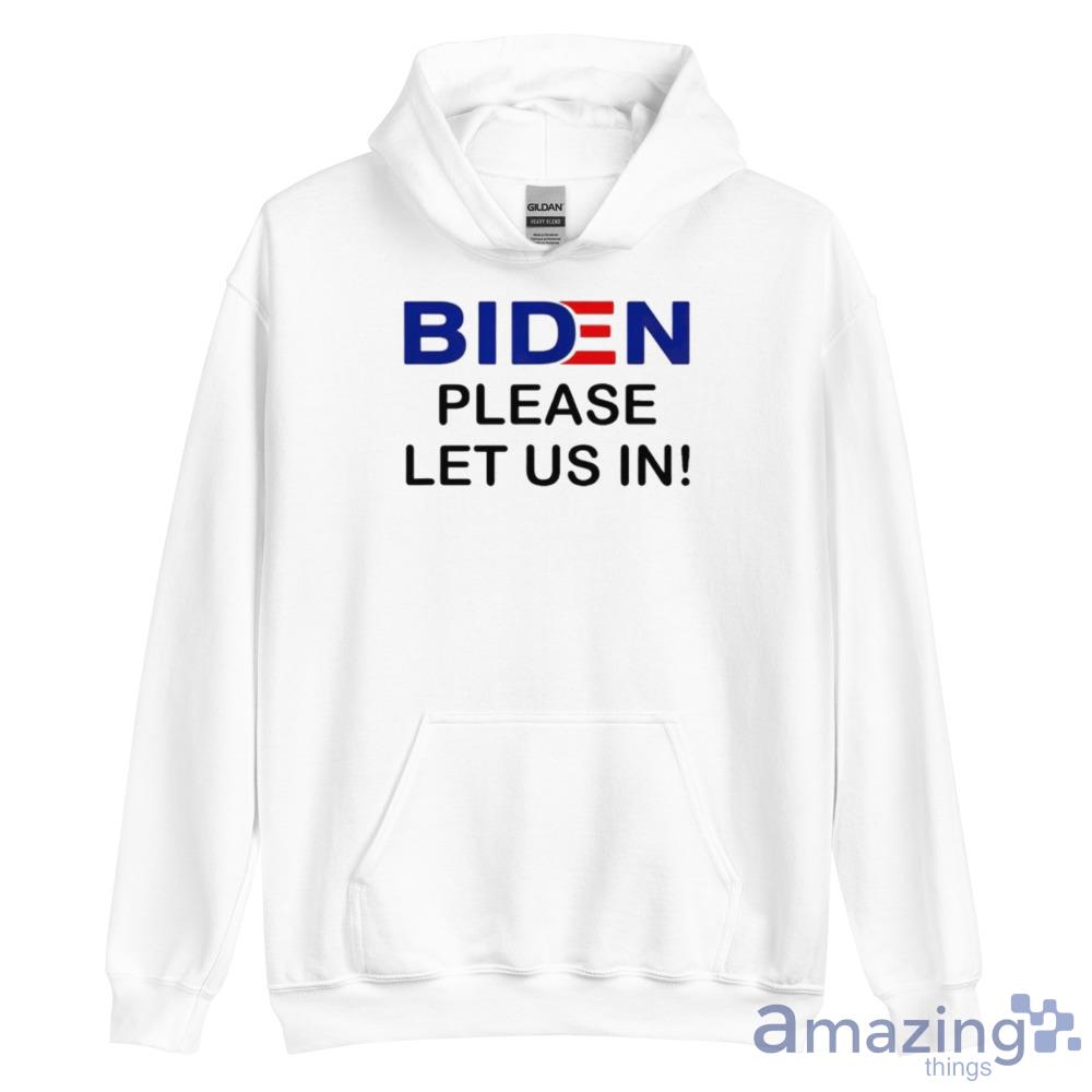 Biden Please Let Us In 2023 Shirt For Men And Women image Biden Please Let Us In 2023 Shirt For Men And Women - Unisex Heavy Blend Hooded Sweatshirt