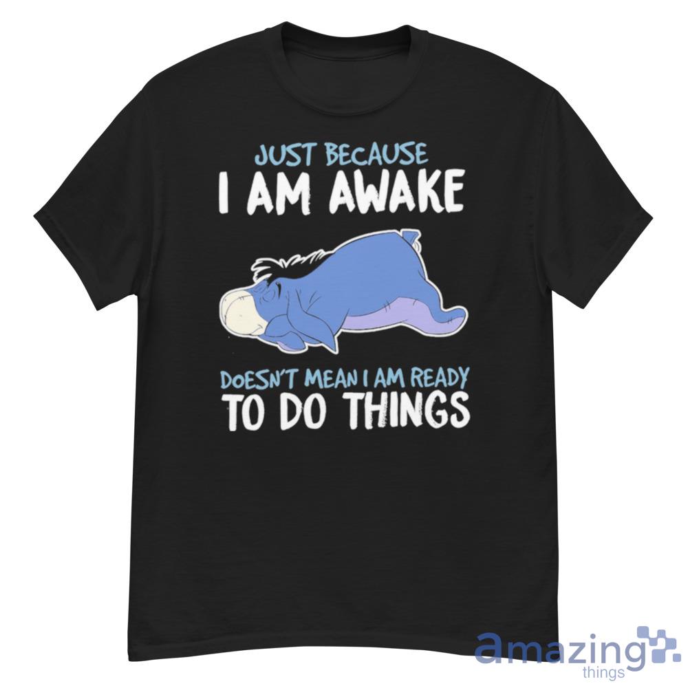 Eeyore Just Because I Am Awake Doesnt Mean I Am Ready To Do Things Trending T-Shirt For Men And Women - G500 Men’s Classic T-Shirt