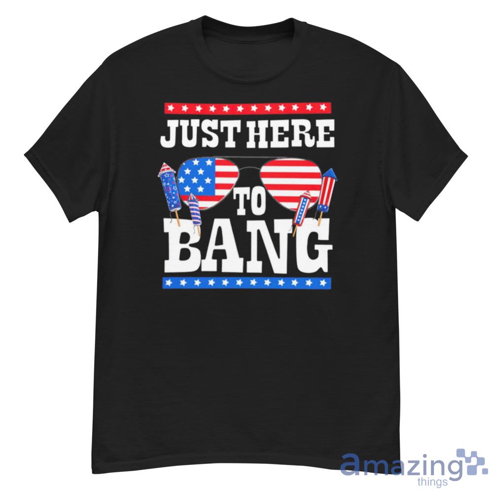 Just Here To Bang 4th Of July Shirt For Men And Women - just-here-to-bang-4th-of-july-shirt-for-men-and-women-1
