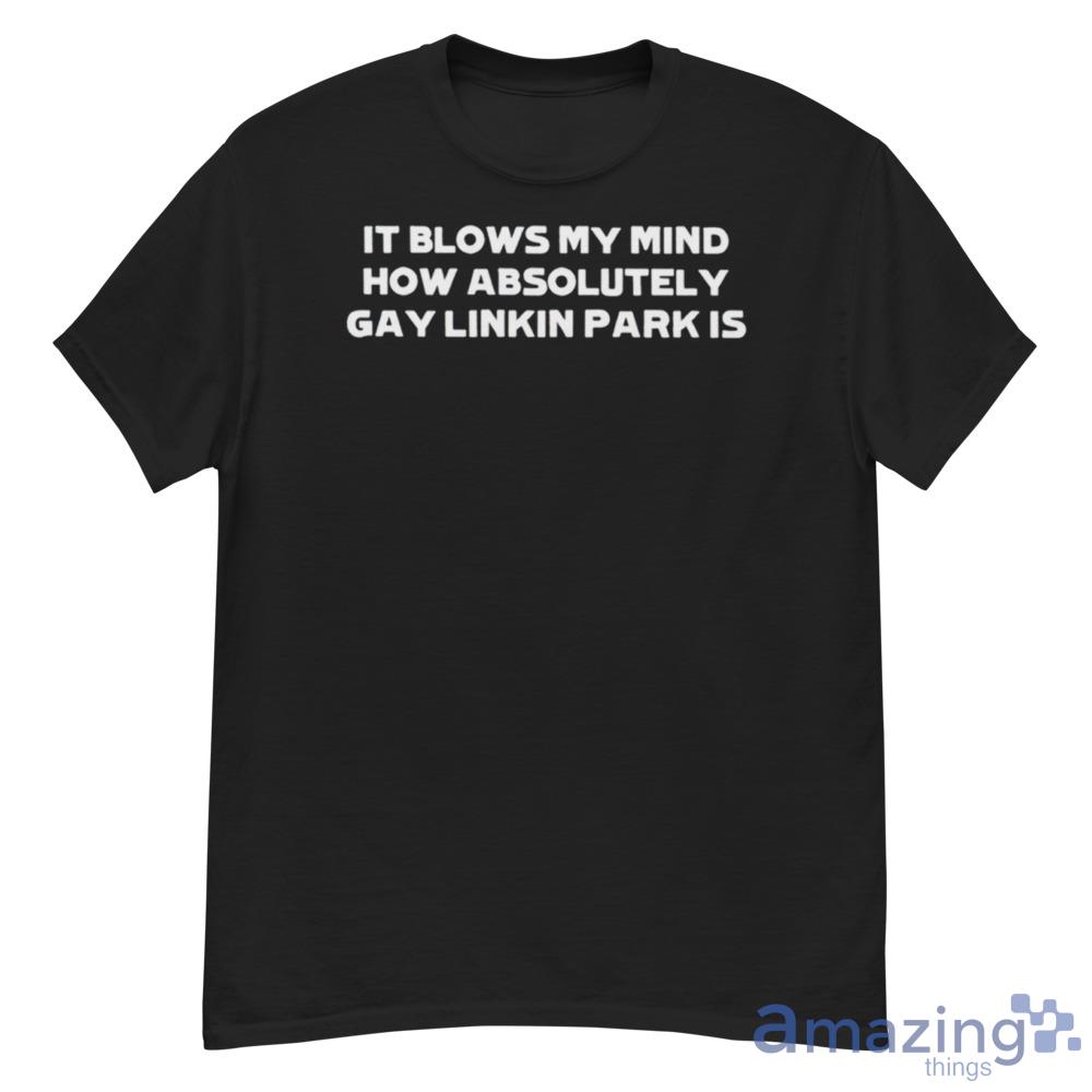 Music Enjoyer It Blows My Mind How Absolutely Gay Linkin Park Is Trending T-Shirt For Men And Women - G500 Men’s Classic T-Shirt