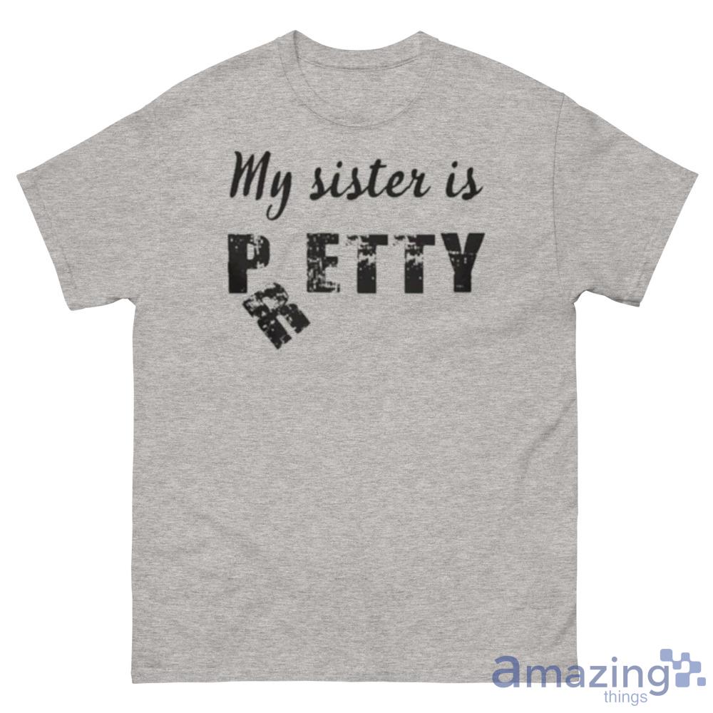 My Sister Is Pretty Shirt Product Photo 1 My Sister Is Pretty Shirt Product Photo 1