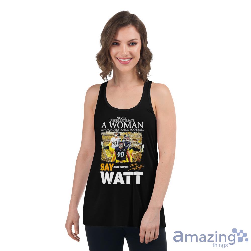 Never Underestimate A Woman Who Understands Football And Loves Say T J Watt  Shirt For Men And Women