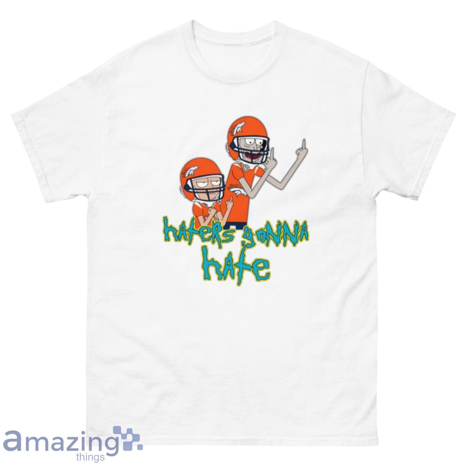 NFL Denver Broncos Football Rick And Morty Haters Gonna Hate T-Shirt Sweatshirt Hoodie - 500 Men’s Classic Tee Gildan-2