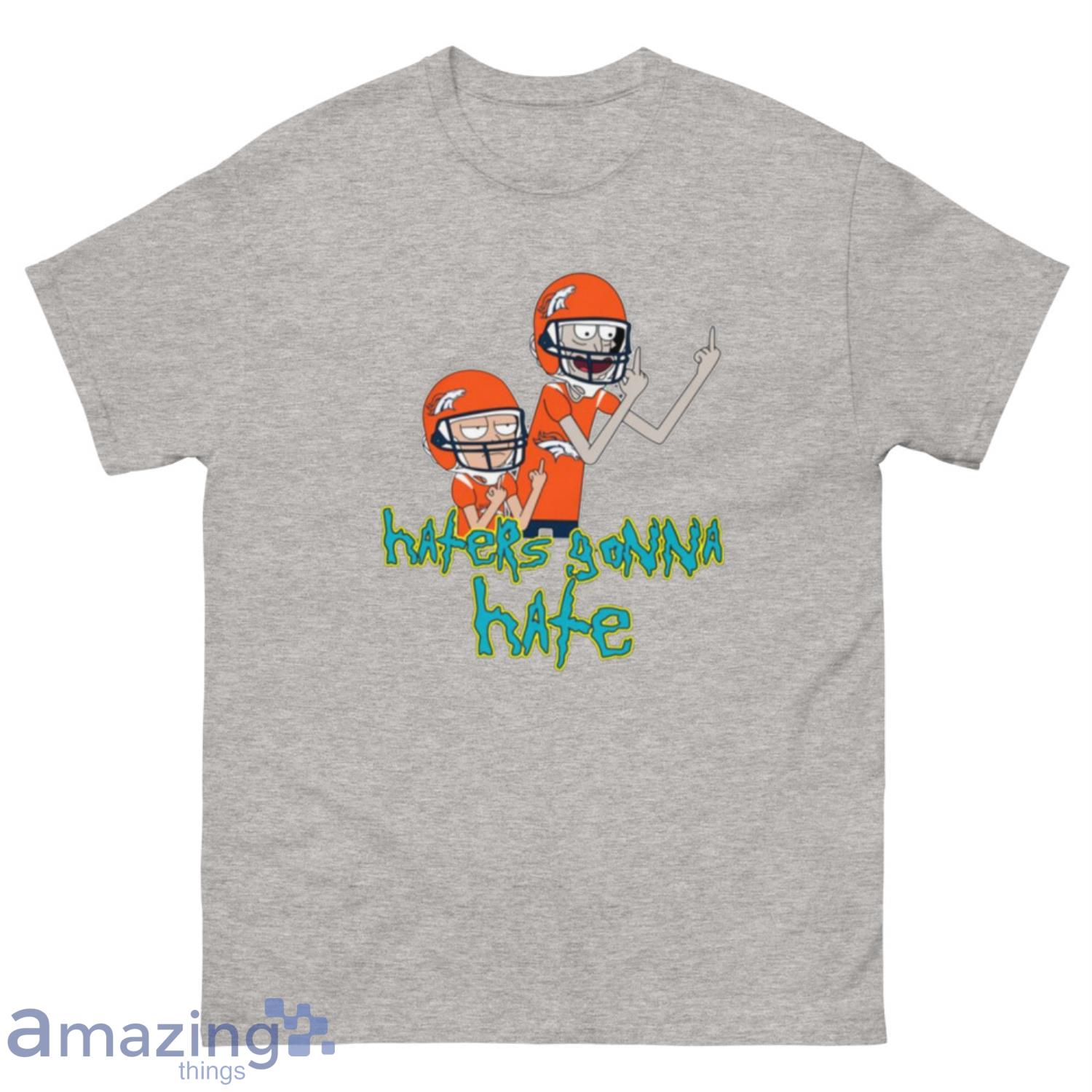 NFL Denver Broncos Football Rick And Morty Haters Gonna Hate T-Shirt Sweatshirt Hoodie - 500 Men’s Classic Tee Gildan-1