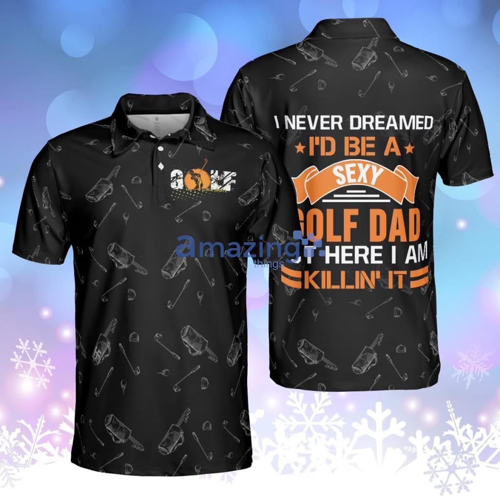 I Never Dreamed Id Be A Sexy Golf Dad Polo Shirt Product Photo 1