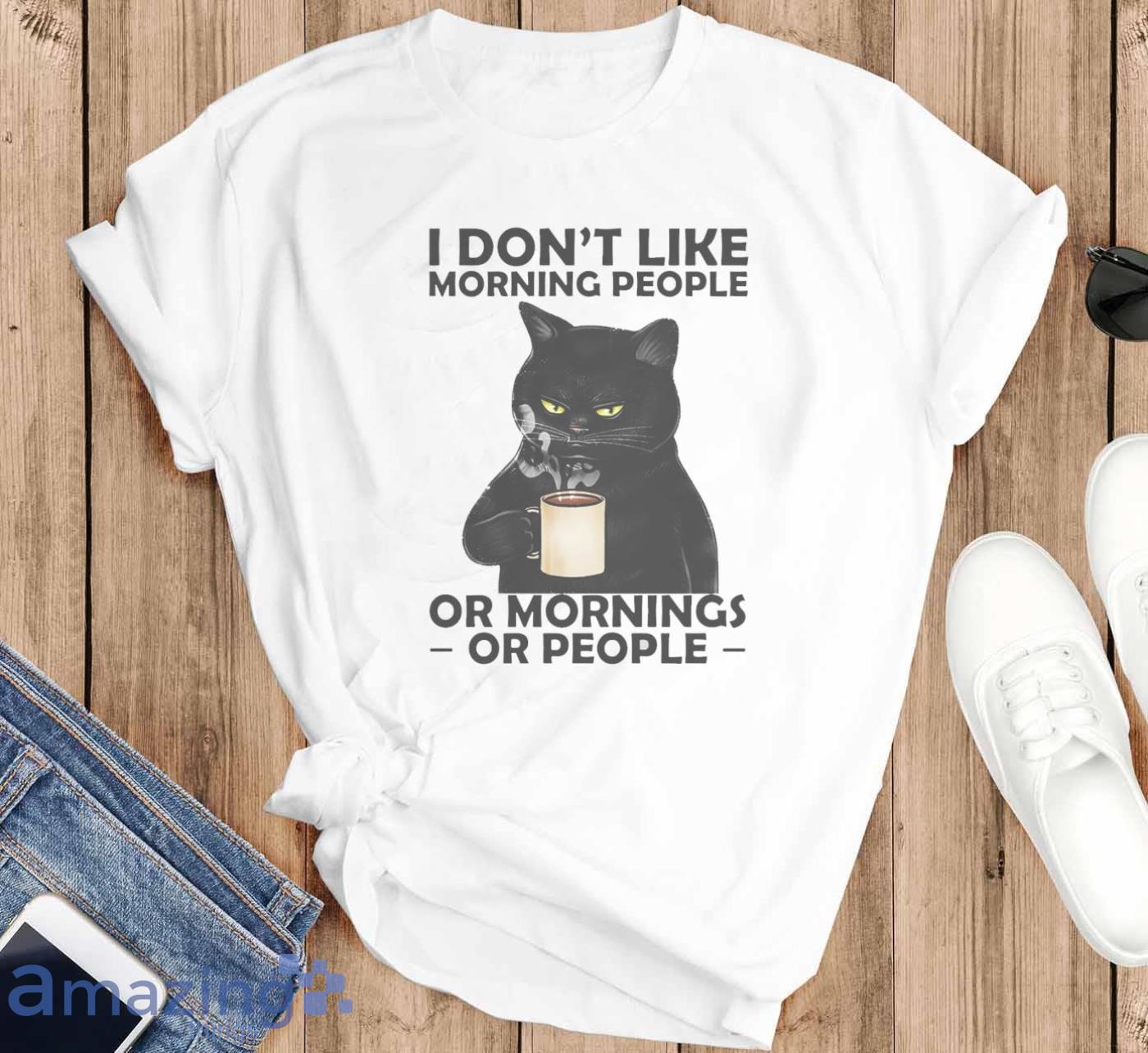 Cat Lover Tee I Dont Like Morning People Or Mornings Or People Shirt image Cat Lover Tee I Dont Like Morning People Or Mornings Or People Shirt - T-SHIRT FLAT