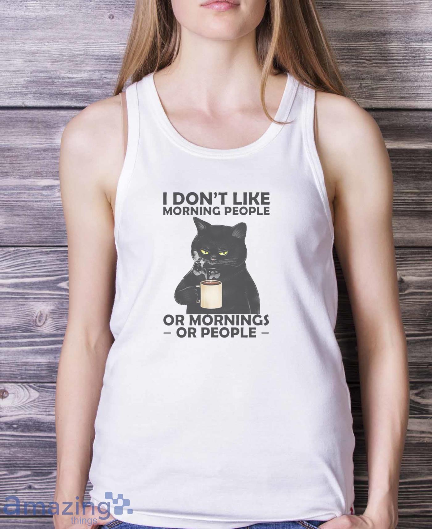 Cat Lover Tee I Dont Like Morning People Or Mornings Or People Shirt image Cat Lover Tee I Dont Like Morning People Or Mornings Or People Shirt - White Ladies Tank Top