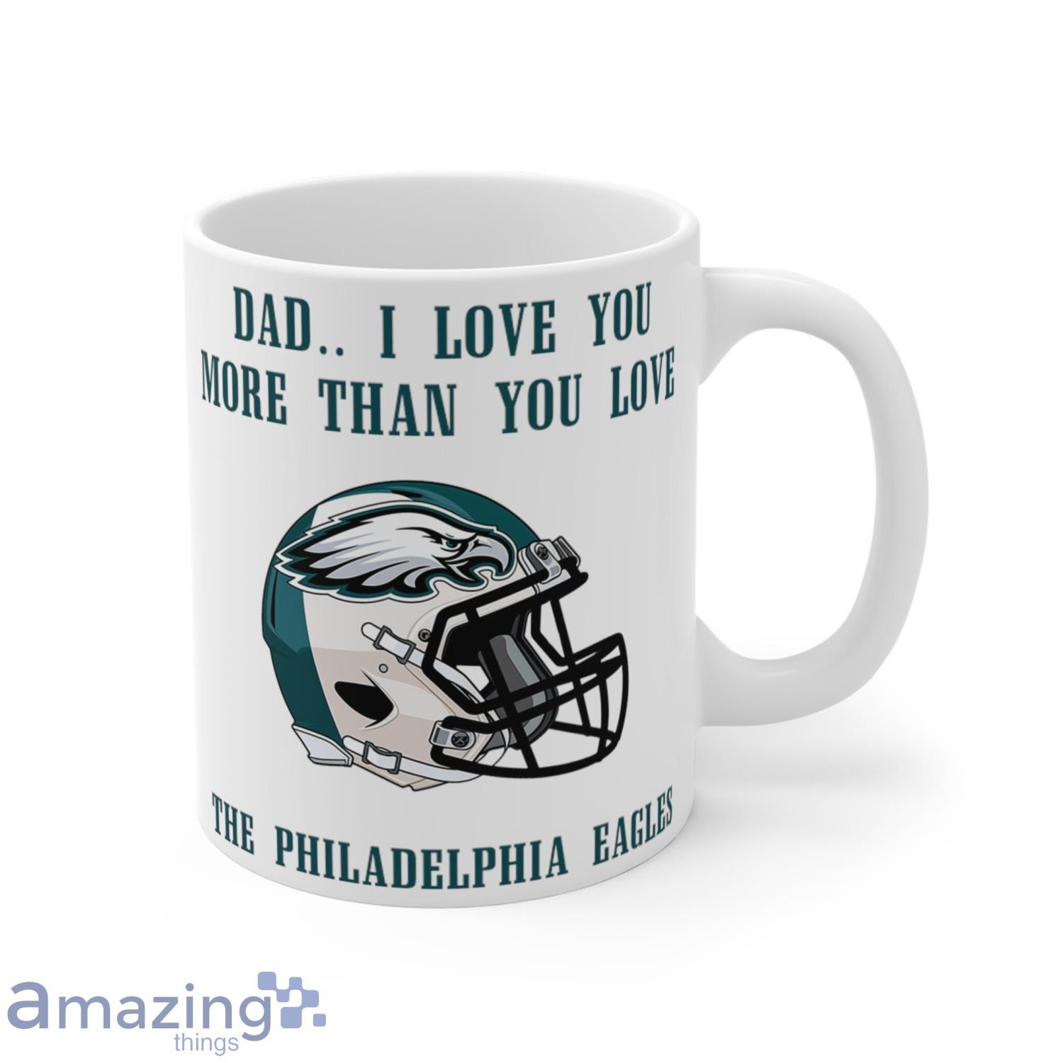 Dad I Love You More Than You Love The Philadelphia Eagles Fans Gift Coffee  Mug