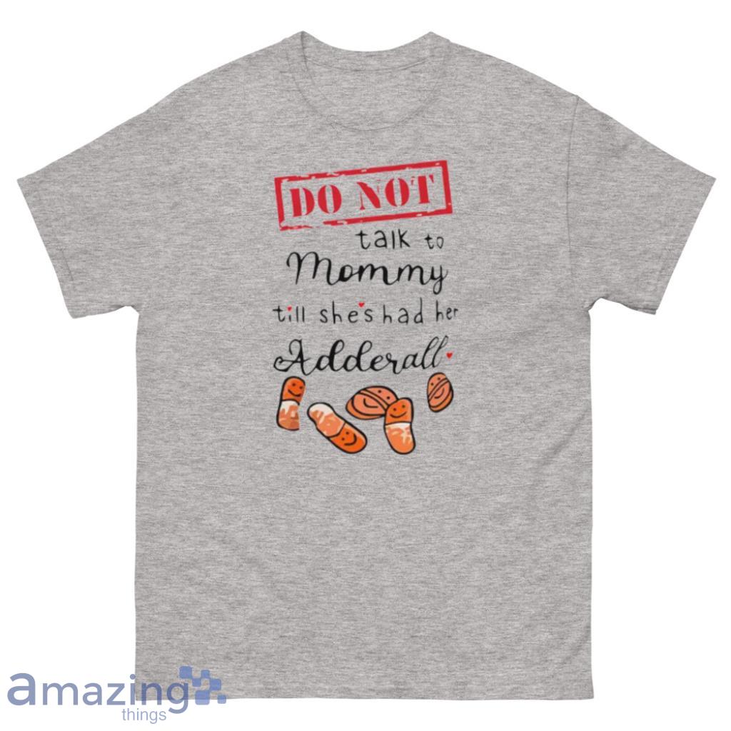 Do Not Talk To Mommy Till Shes Had Her Adderall Product Photo 1
