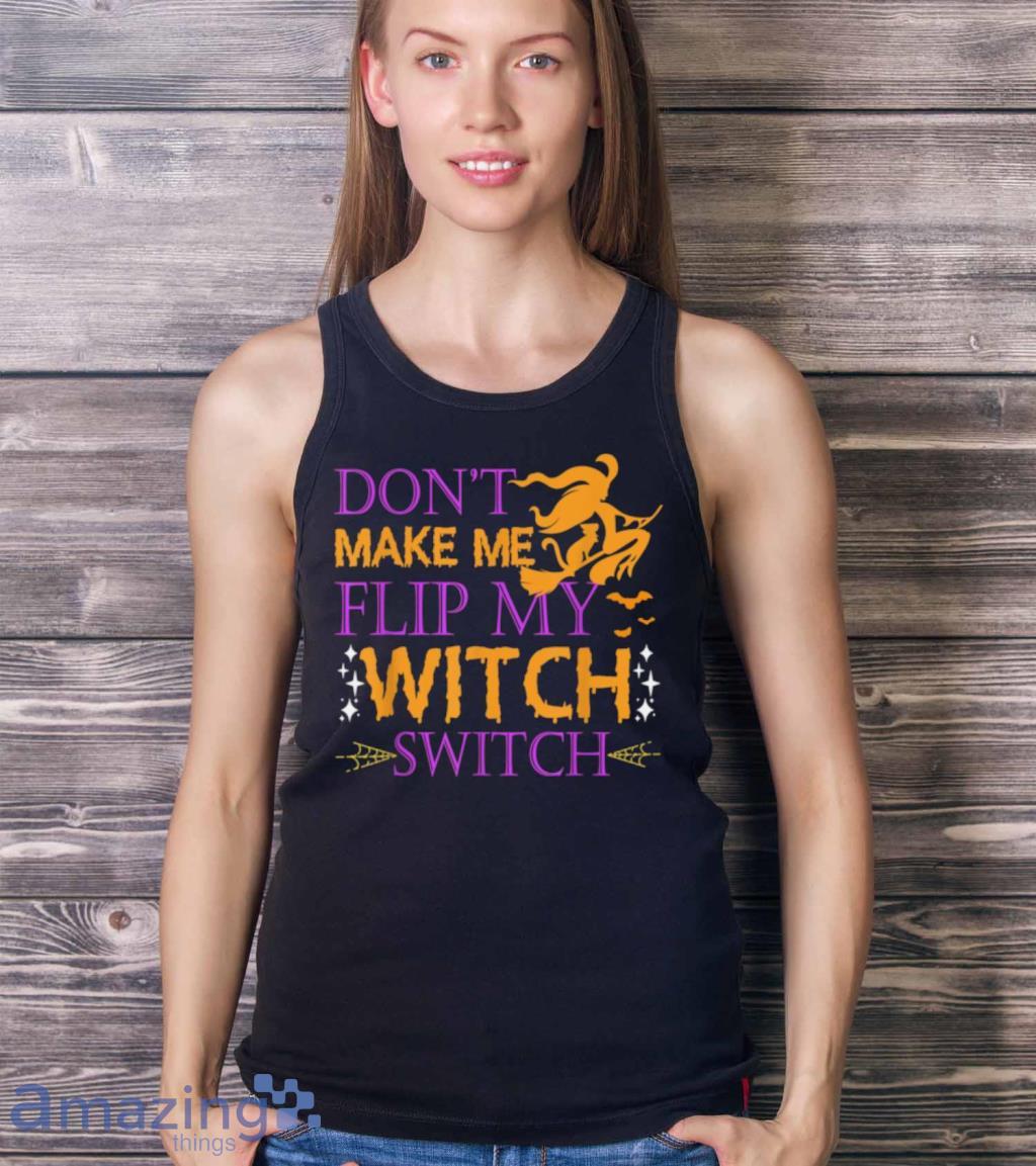 Dont Make Me Flip My Witch Switch Halloween Witch T Shirt image Dont Make Me Flip My Witch Switch Halloween Witch T Shirt Product Photo 4