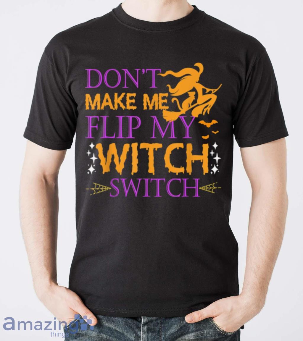 Dont Make Me Flip My Witch Switch Halloween Witch T Shirt image Dont Make Me Flip My Witch Switch Halloween Witch T Shirt Product Photo 5
