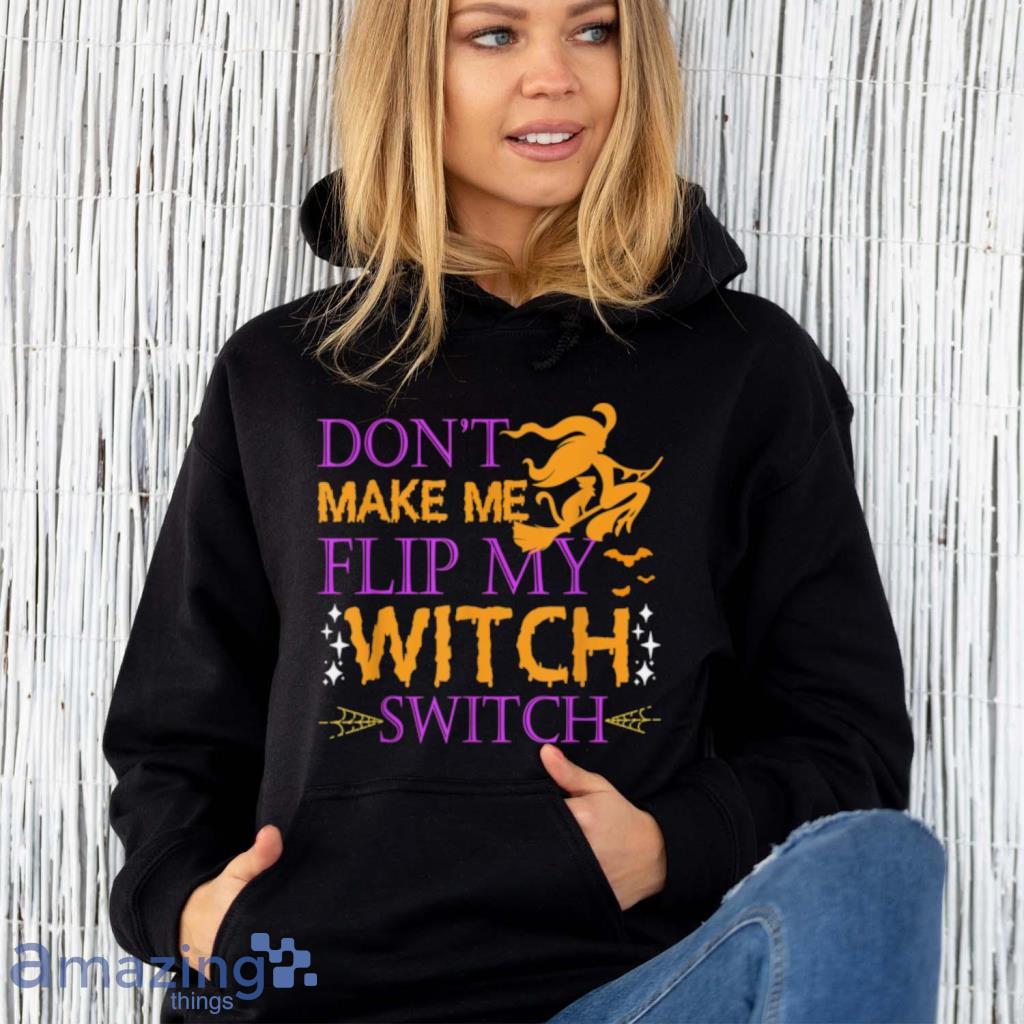 Dont Make Me Flip My Witch Switch Halloween Witch T Shirt image Dont Make Me Flip My Witch Switch Halloween Witch T Shirt Product Photo 6