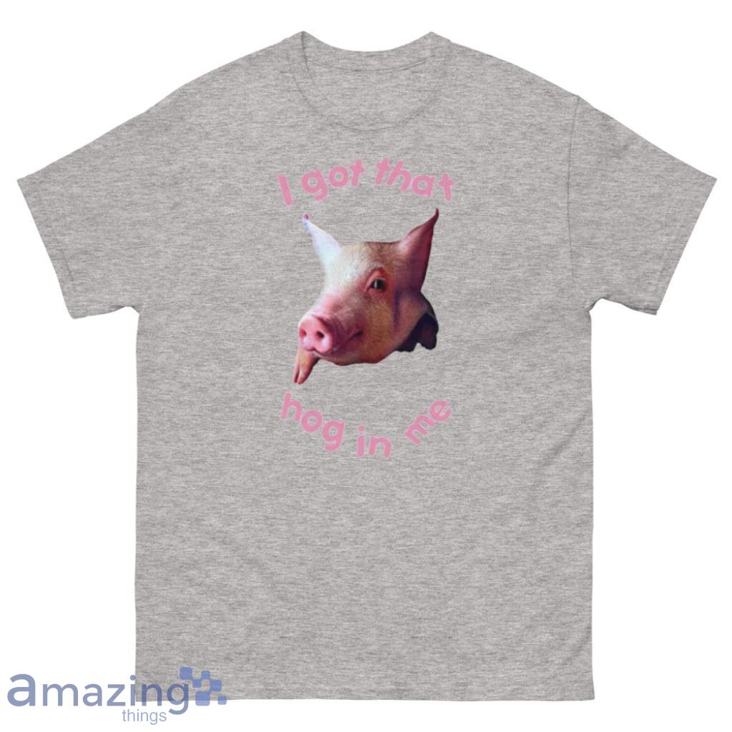I Got That Hog In Me T Shirt Product Photo 1