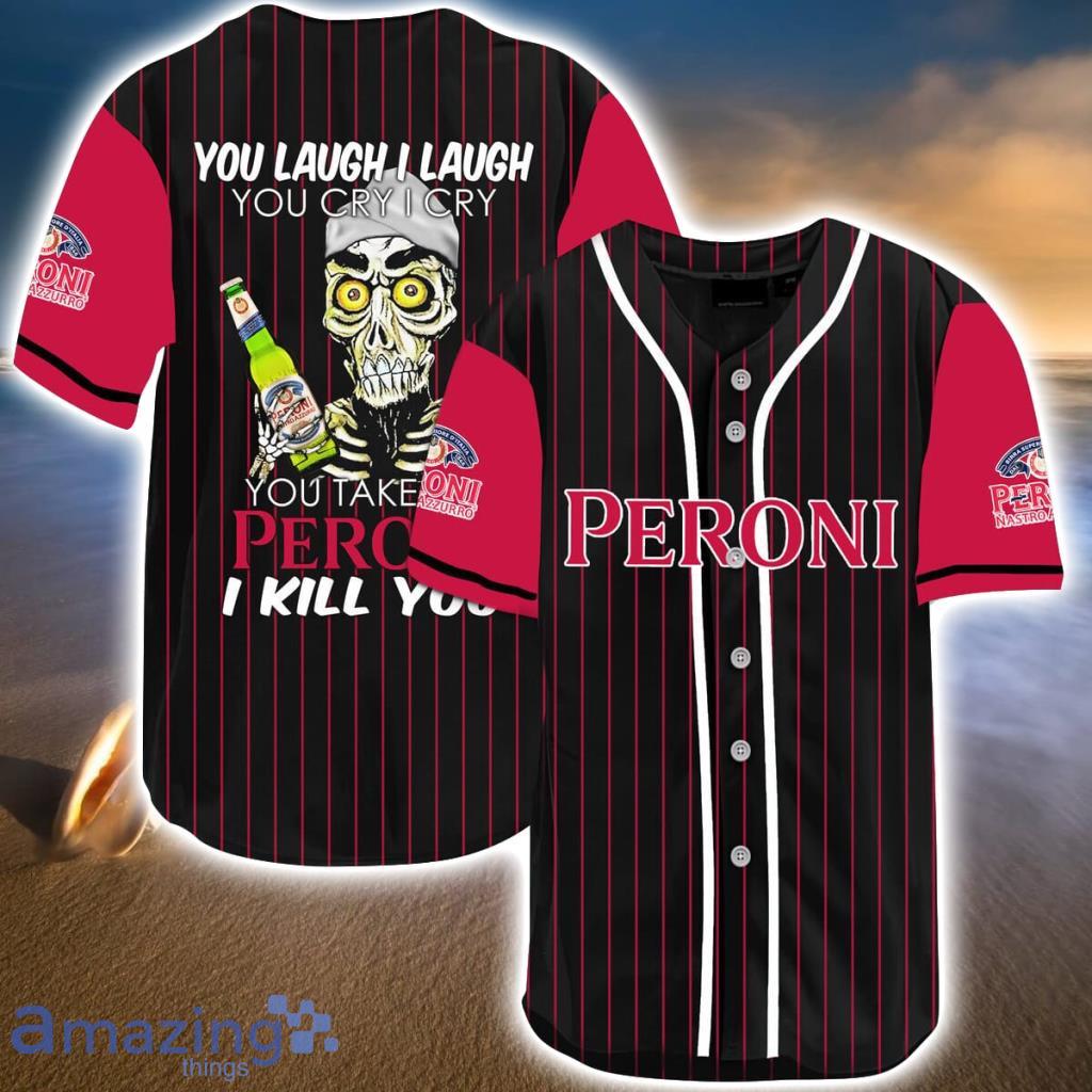 Laugh Cry Take My Peroni Beer I Kill You Baseball Jersey Shirt Gift For Men  And Women