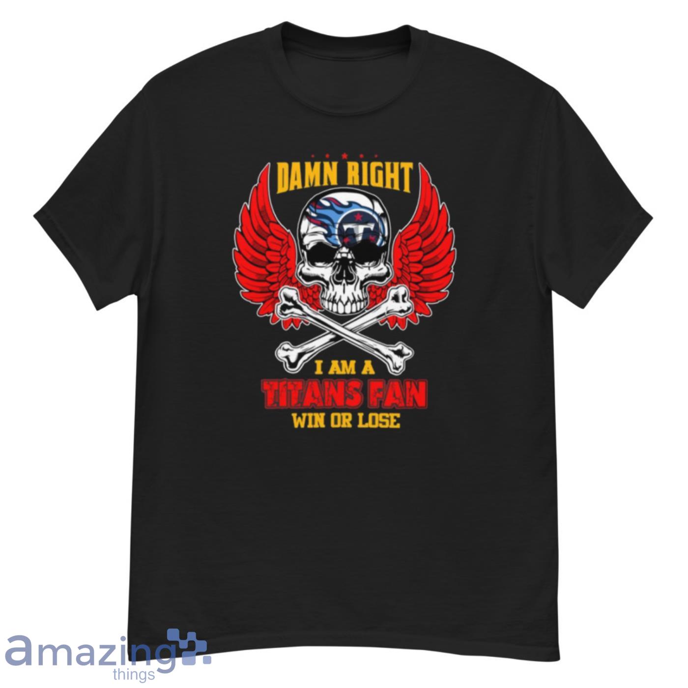 NFL Damn Right I Am A Tennessee Titans Win Or Lose Skull Football Sports T  Shirt