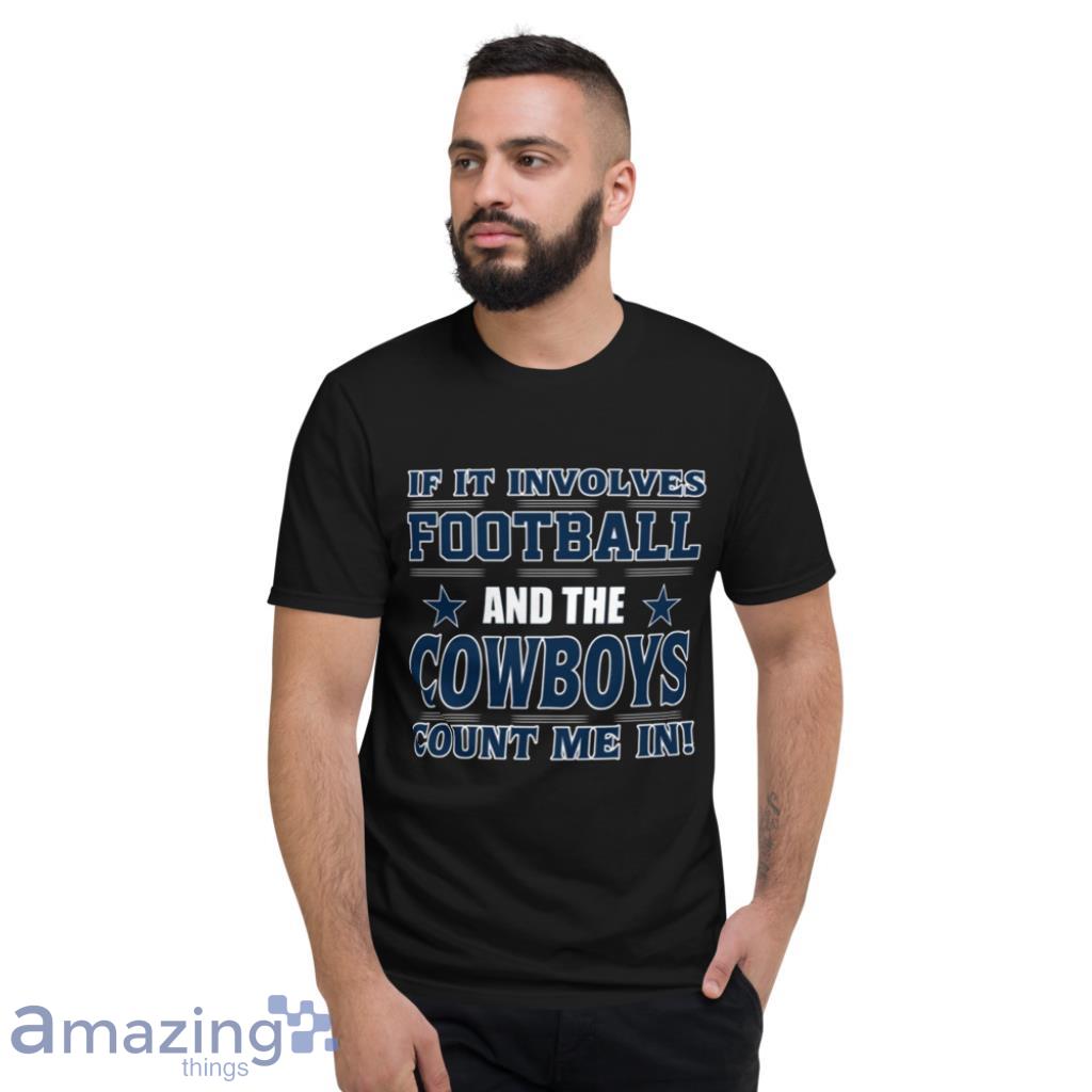 NFL If It Involves Football And The Dallas Cowboys Count Me In Sports T  Shirt