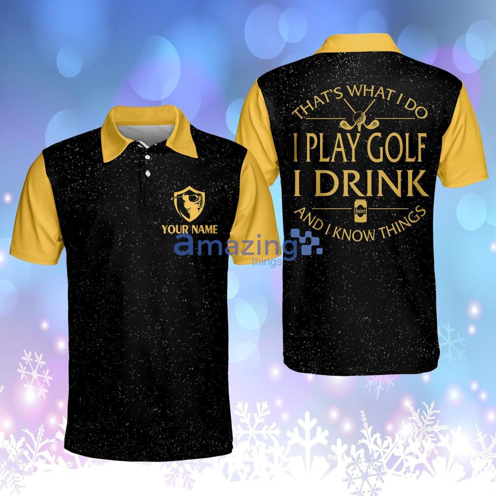 Personalized Funny Golf Shirts For Men I Play Golf I Drink And I Know Things Mens Golf Polo Shirt Product Photo 1 Personalized Funny Golf Shirts For Men I Play Golf I Drink And I Know Things Mens Golf Polo Shirt Product Photo 1