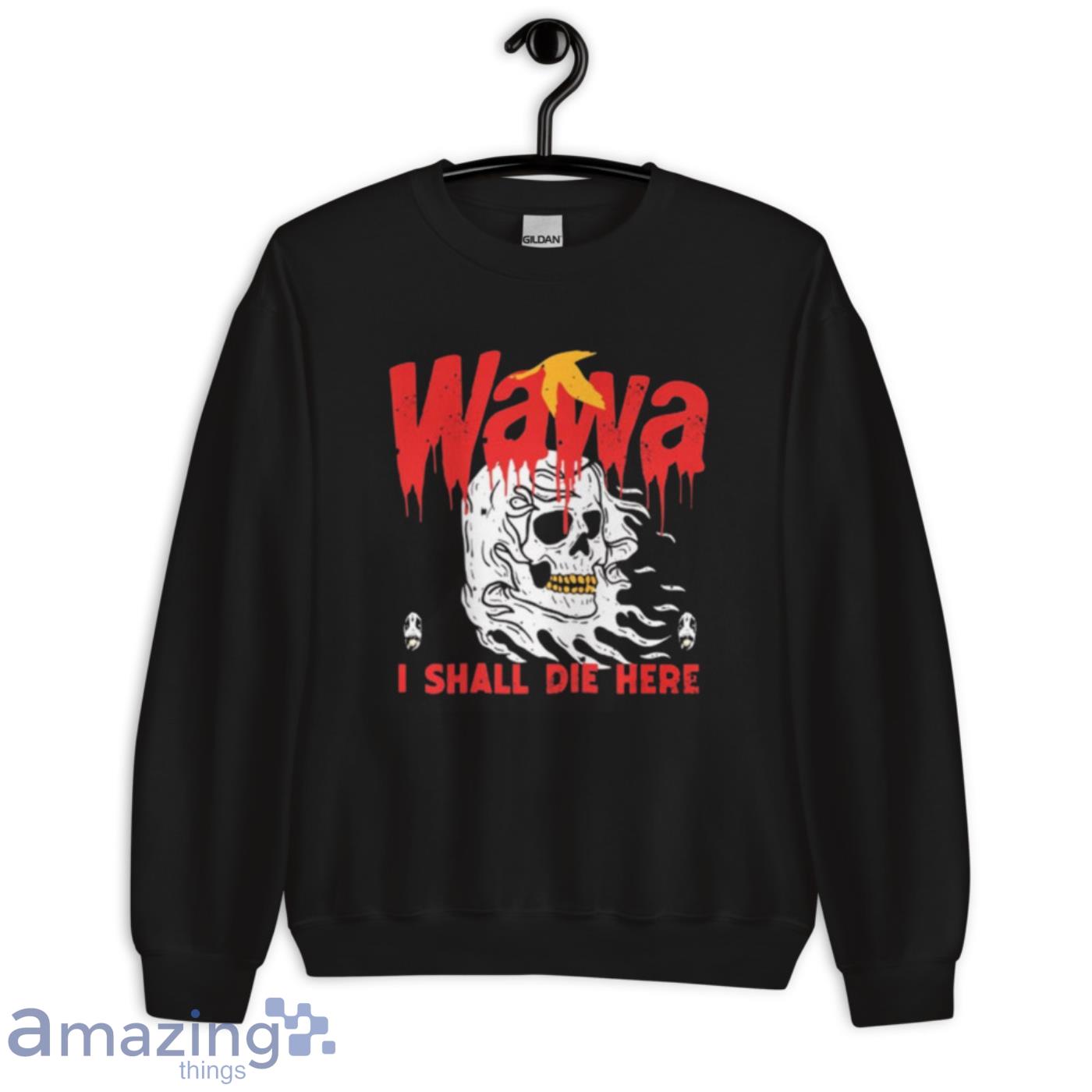 Wawa I Shall Die Here Shirt image Wawa I Shall Die Here Shirt - Unisex Crewneck Sweatshirt