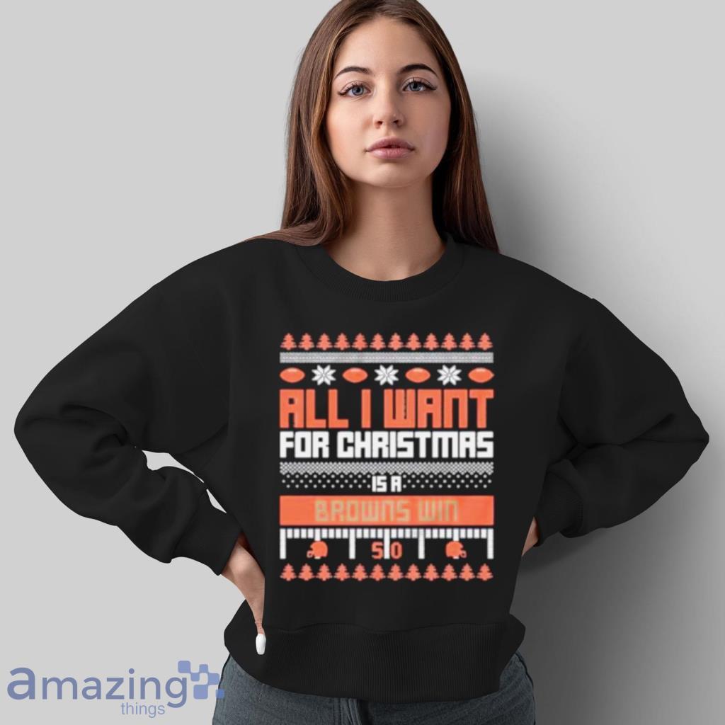 All I Want For Christmas Is A Cleveland Browns Win Ugly Christmas Shirt