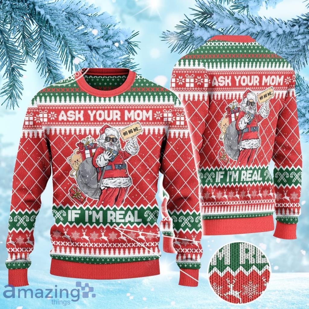 Ask Your Mom If I'm Real Funny Christmas Gift Ugly Christmas Sweater 3D Gift For Men And Women Product Photo 1